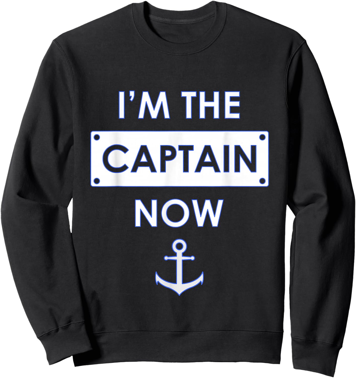 I'm the Captain Now Boating Captain Sweatshirt - Sweatshirt | Black