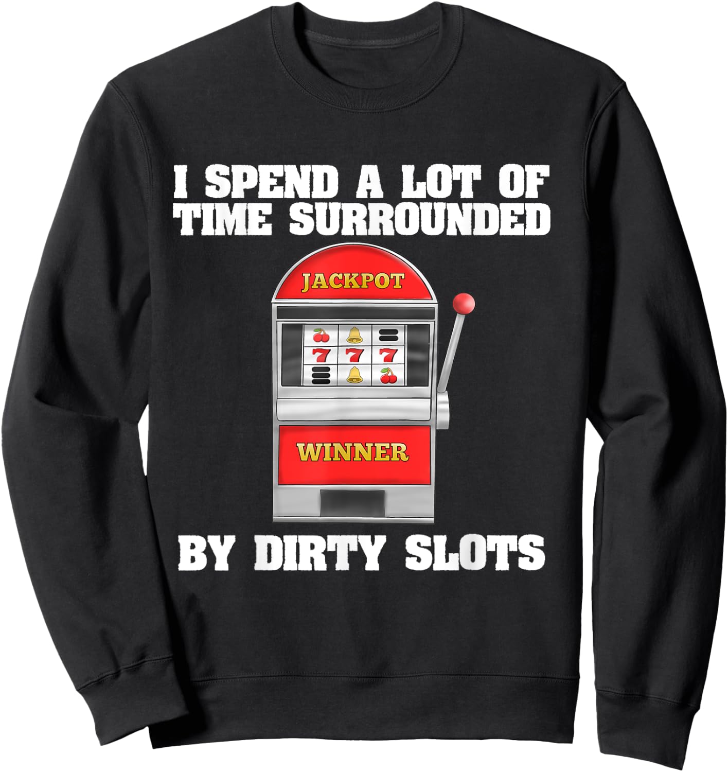 Slot Machine Dirty Slots Quote Casino Gift For Gamblers Sweatshirt - Sweatshirt | Black