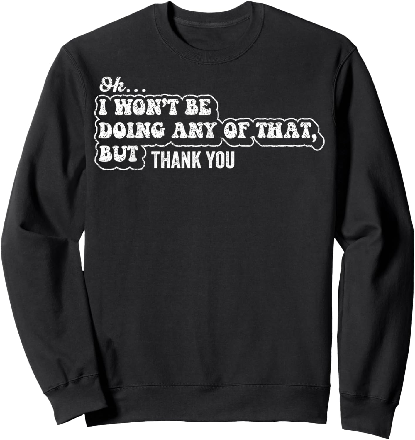 Ok I Won't Be Doing Any of that But Thank You Sarcastic Sweatshirt - Sweatshirt | Black