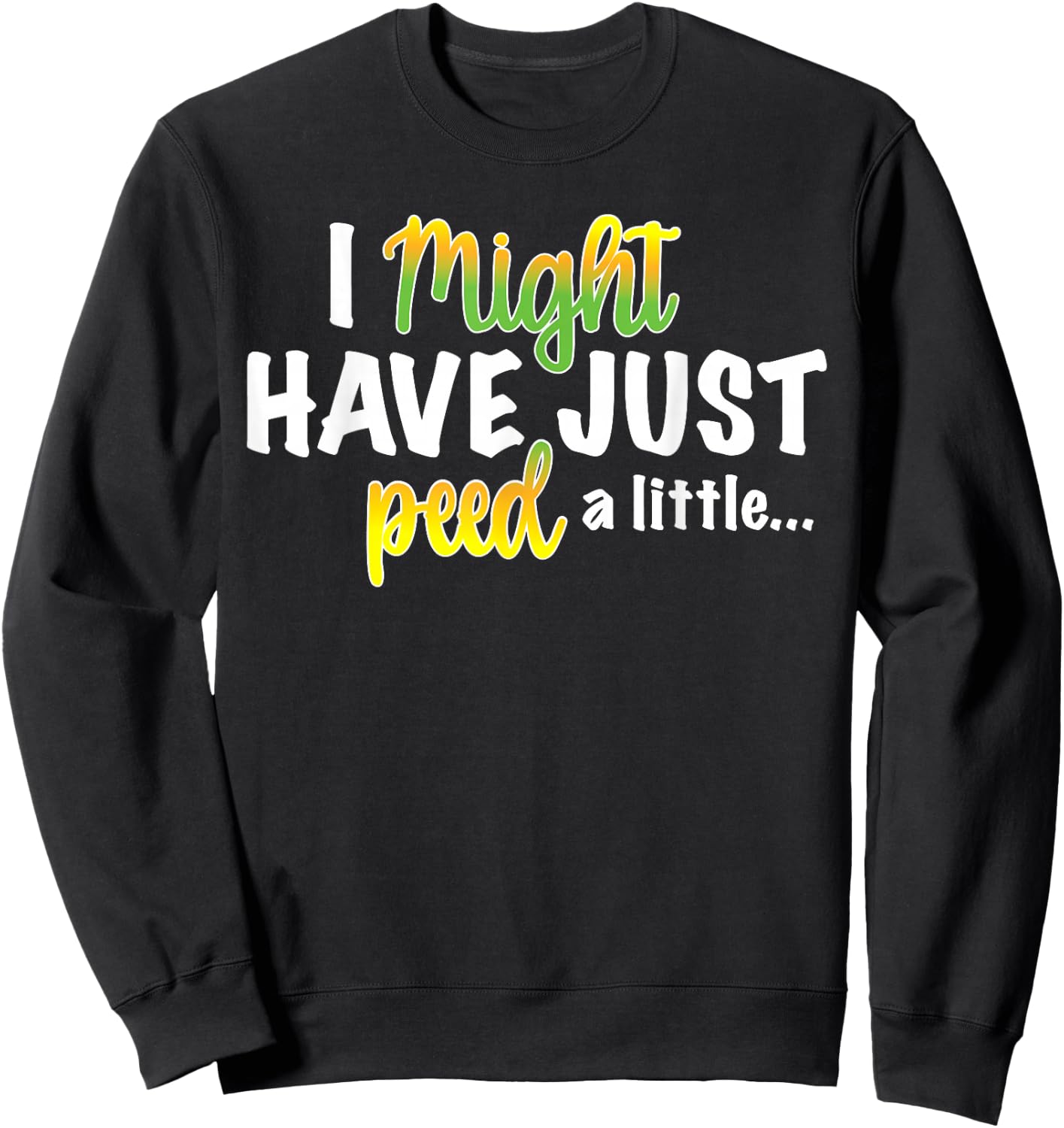 I Might Have Just Peed a Little Funny Sweatshirt - Sweatshirt | Black