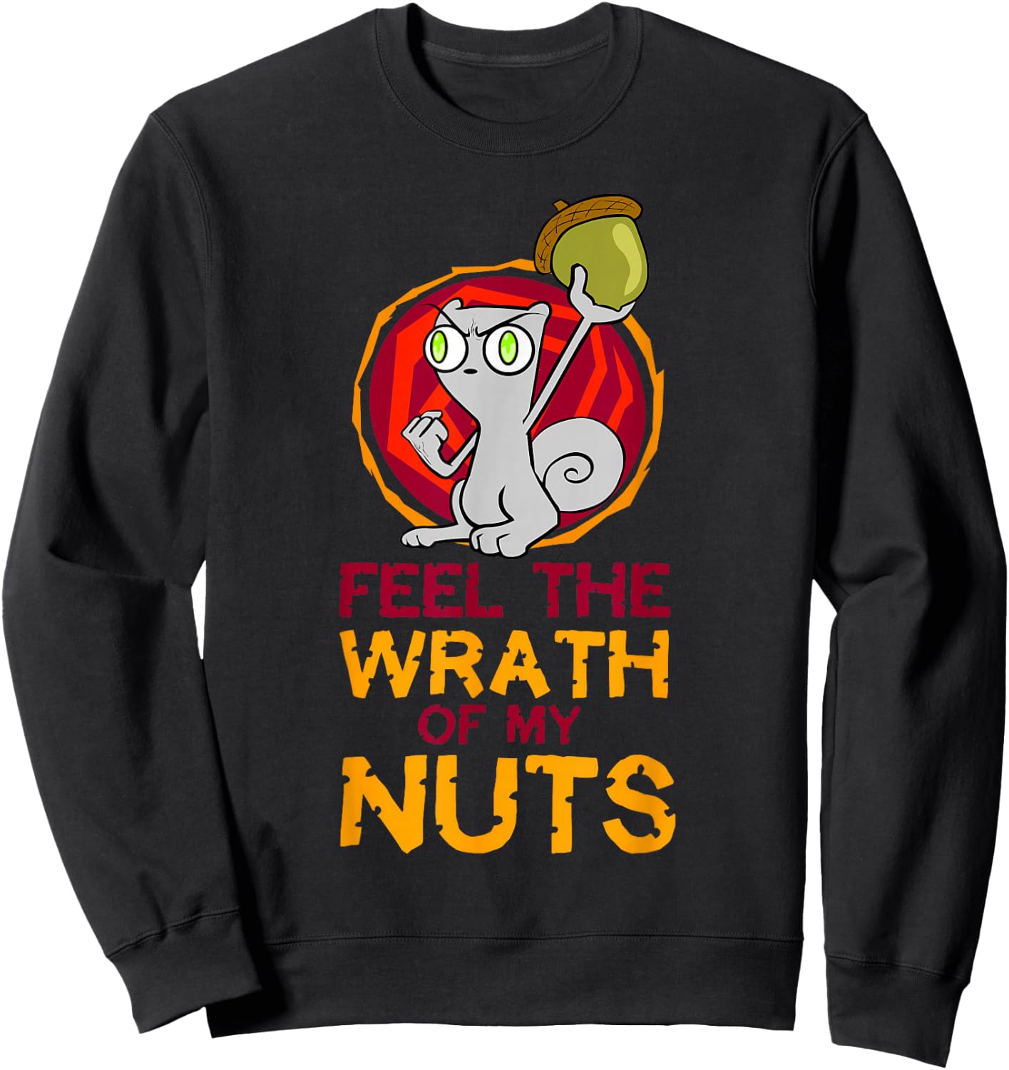 Feel the Wrath of My Nuts! Sweatshirt - Sweatshirt | Black