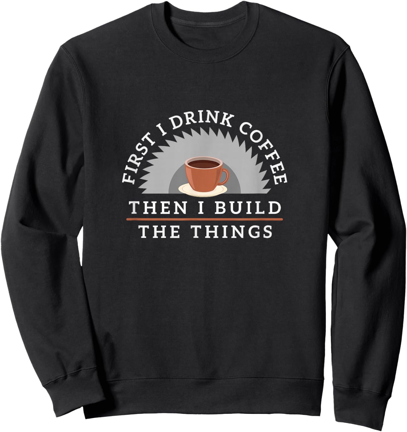 Funny Drink Coffee And Build Things Woodworking Gift Sweatshirt - Sweatshirt | Black