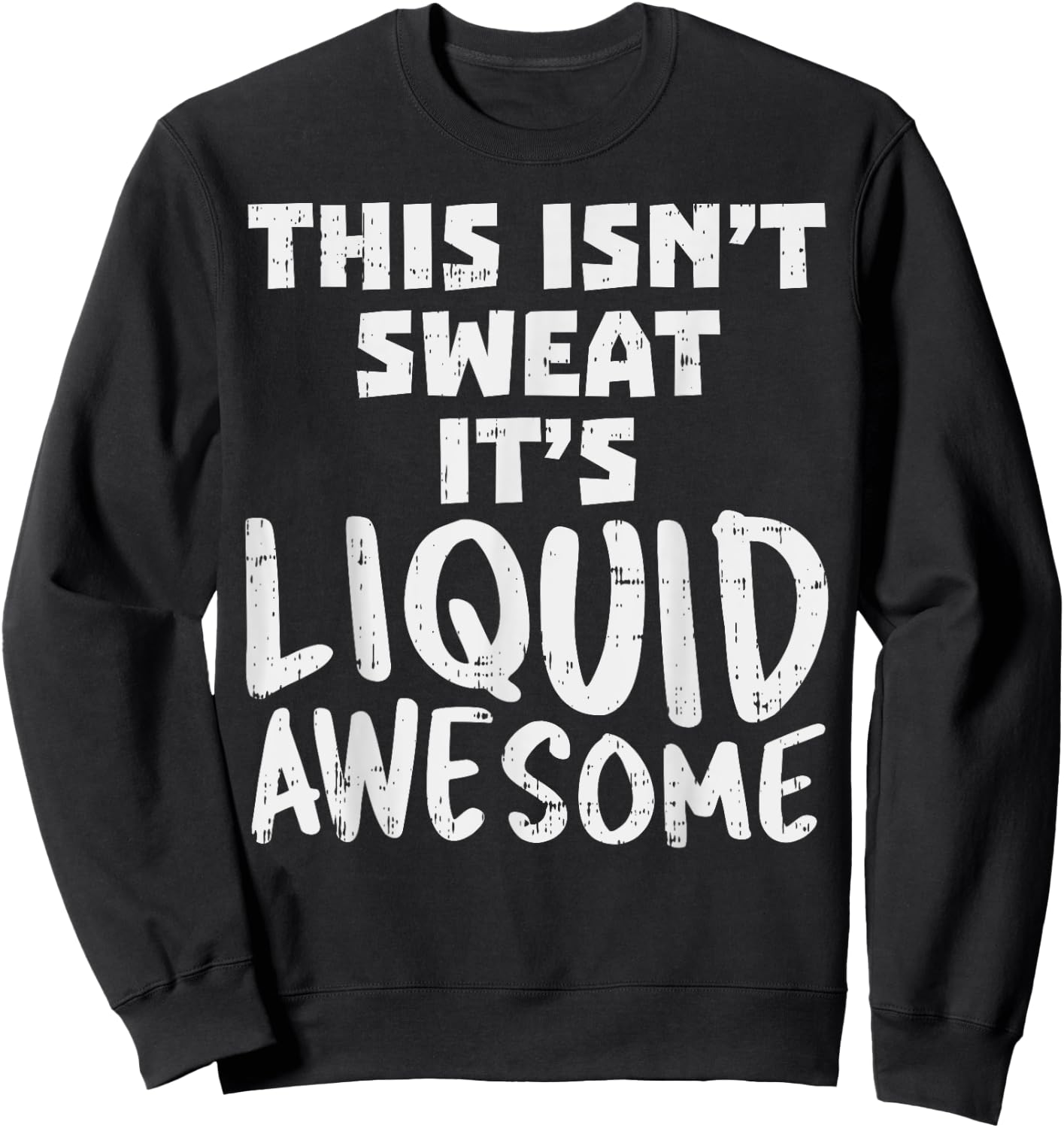 This Isnt Sweat Its Liquid Awesome Funny Workout Gym Muscle Sweatshirt - Sweatshirt | Black