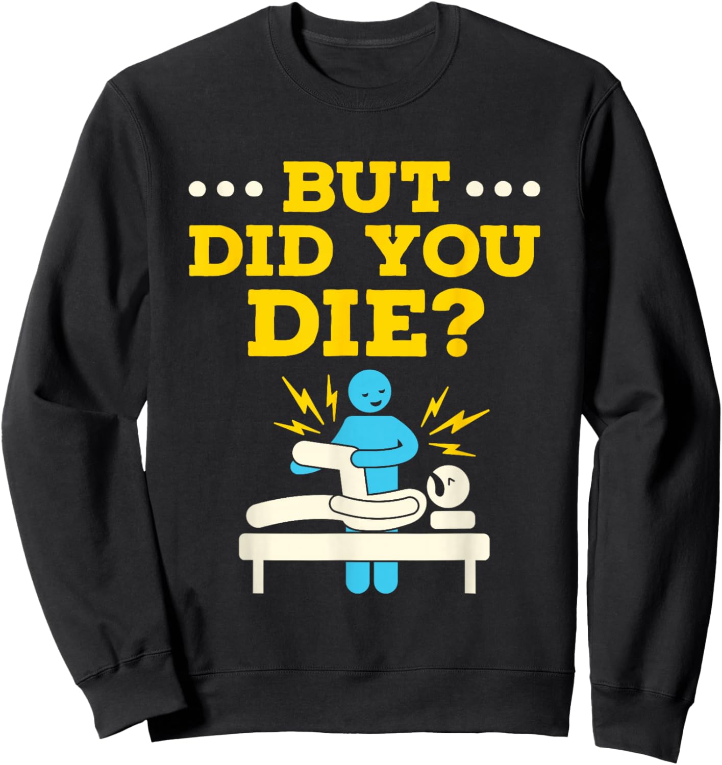 Funny Physical Therapy Therapist Humor But Did You Die Sweatshirt - Sweatshirt | Black