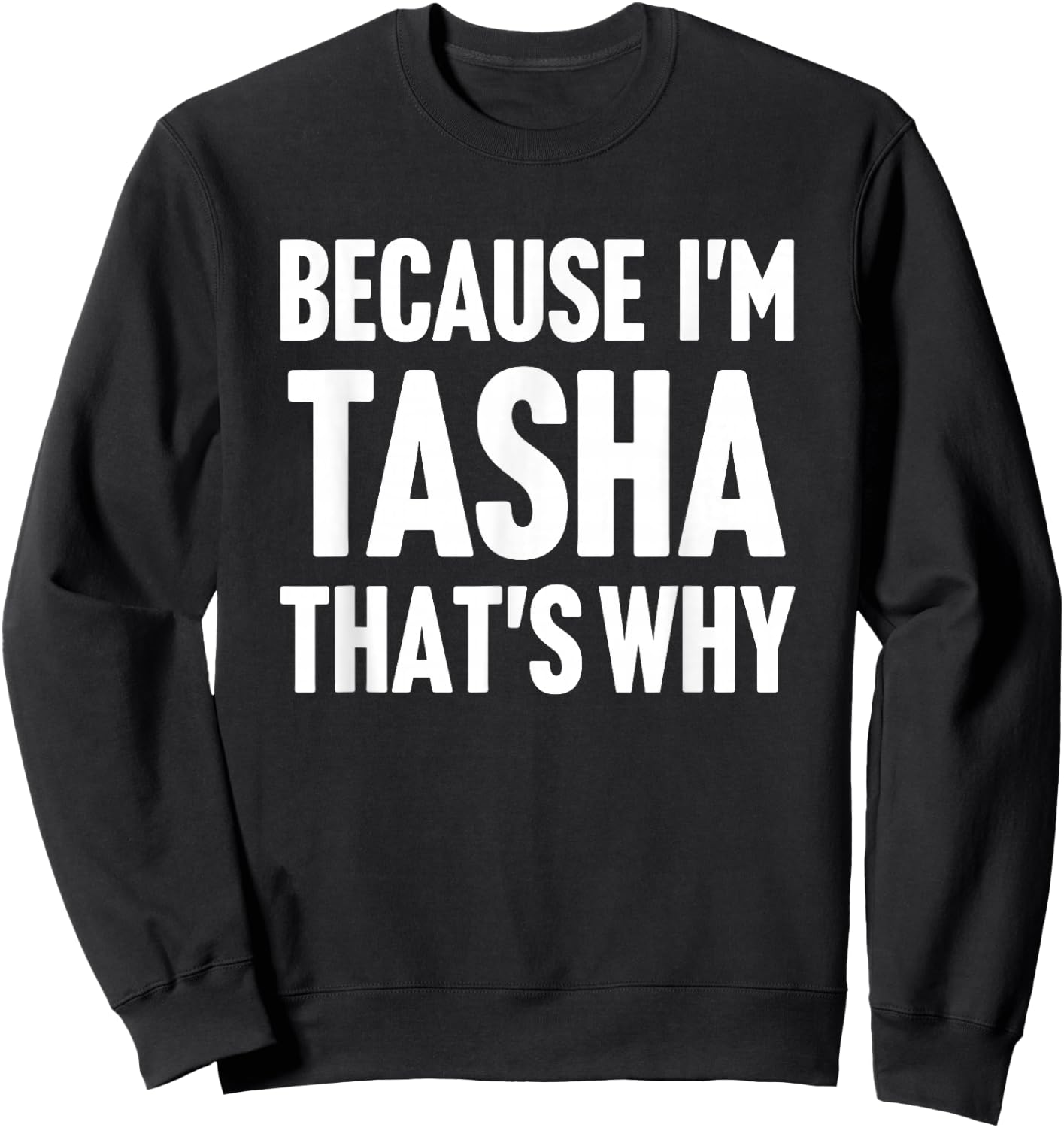 Because I'm Tasha That's Why Am Personalized Name Sweatshirt - Sweatshirt | Black