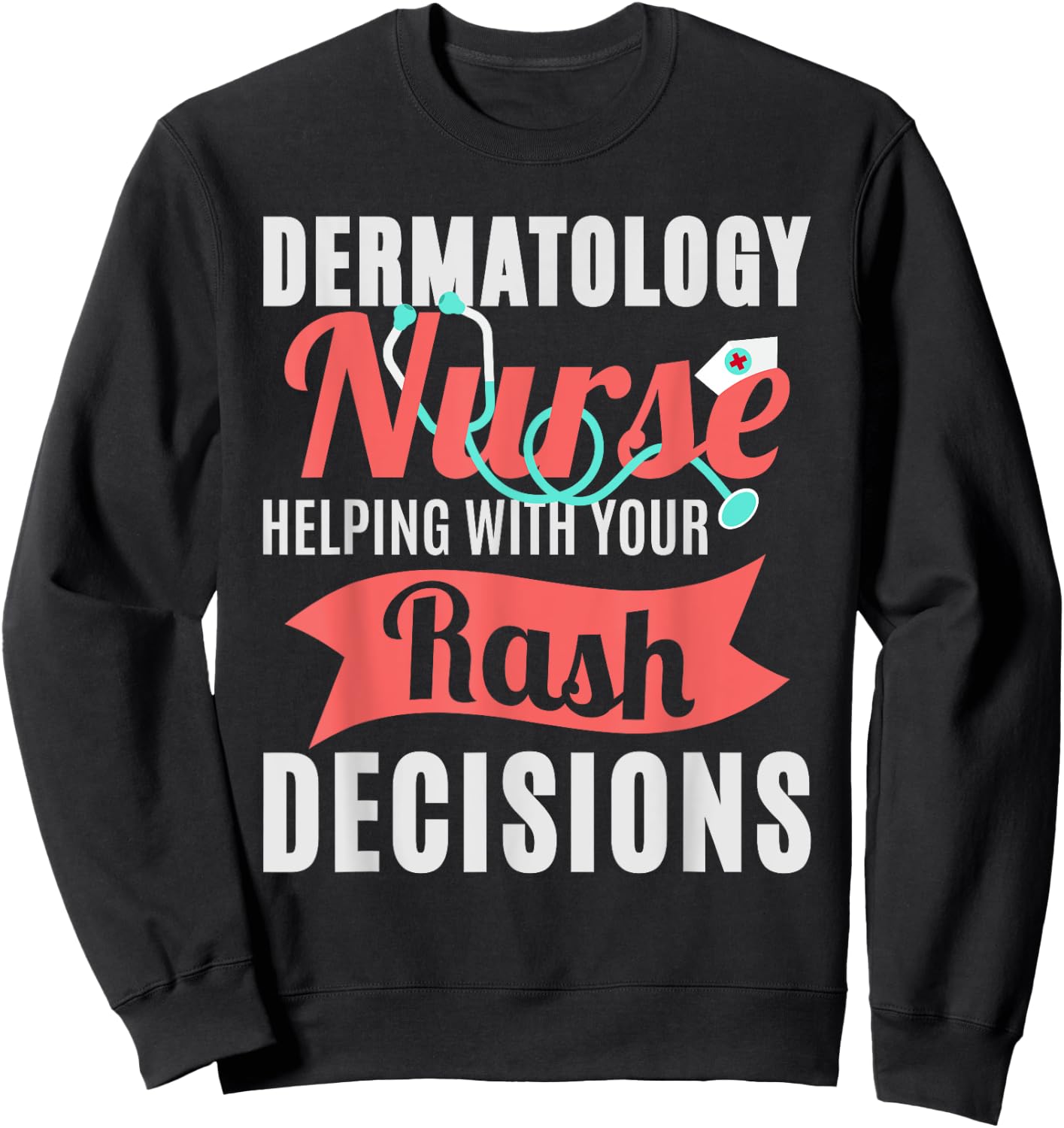 Dermatology Nurse Helping With Your Rash Decisions Sweatshirt - Sweatshirt | Black