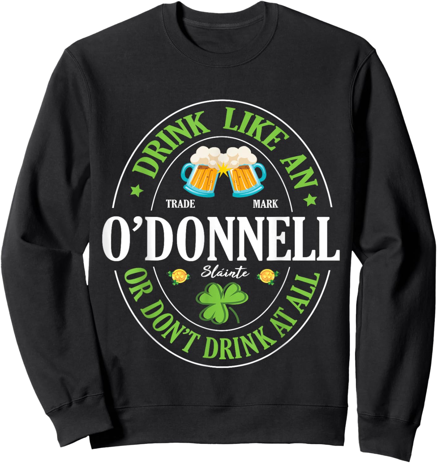 Drink Like An O’Donnell or Don’t Drink At All St Patrick Day Sweatshirt - Sweatshirt | Black