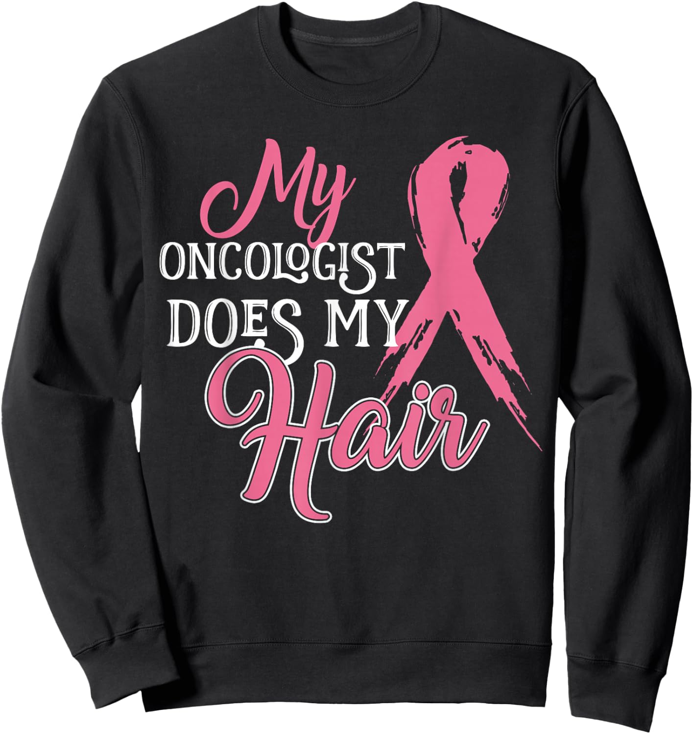 Oncologist Shirt My Oncologist Does My Hair Breast Cancer Sweatshirt - Sweatshirt | Black