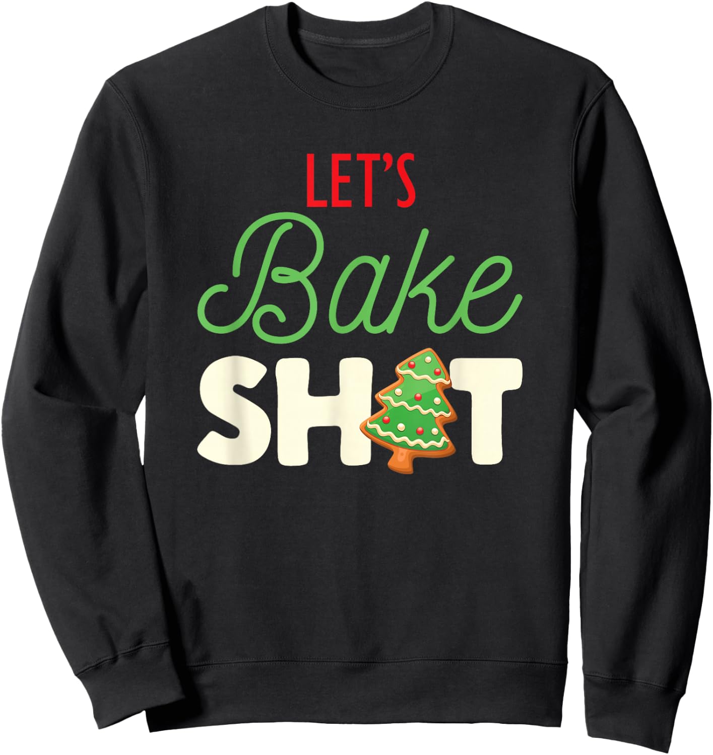 Let's Bake Shit for Holiday Bakers Funny Christmas Cookie Sweatshirt - Sweatshirt | Black