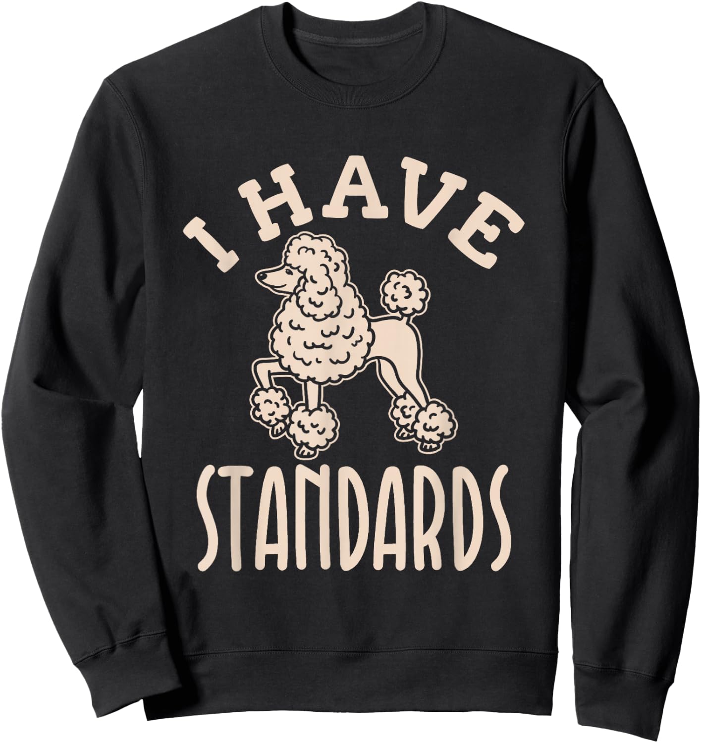 I Have Standards Poodle - Standard Poodle Sweatshirt - Sweatshirt | Black