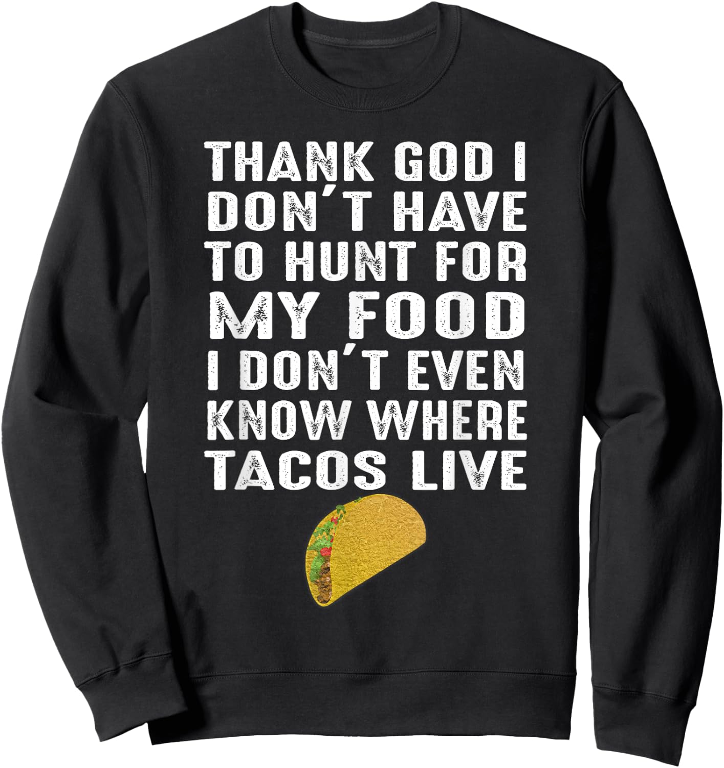 Thank God I Don't Have To Hunt For My Food Tacos Lover Gift Sweatshirt - Sweatshirt | Black