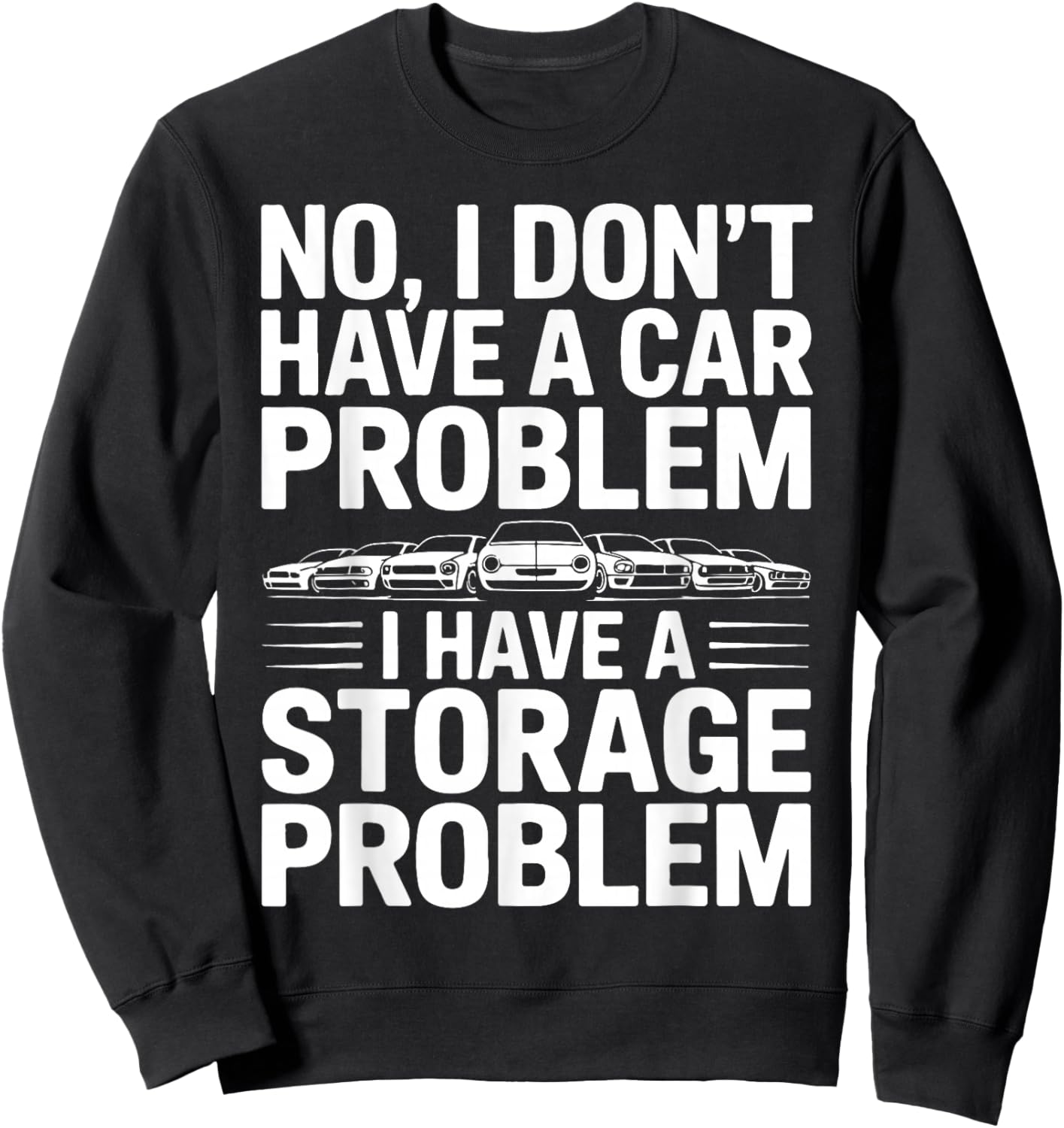 No I Don’t Have a Car Problem I Have a Storage Problem Sweatshirt - Sweatshirt | Black