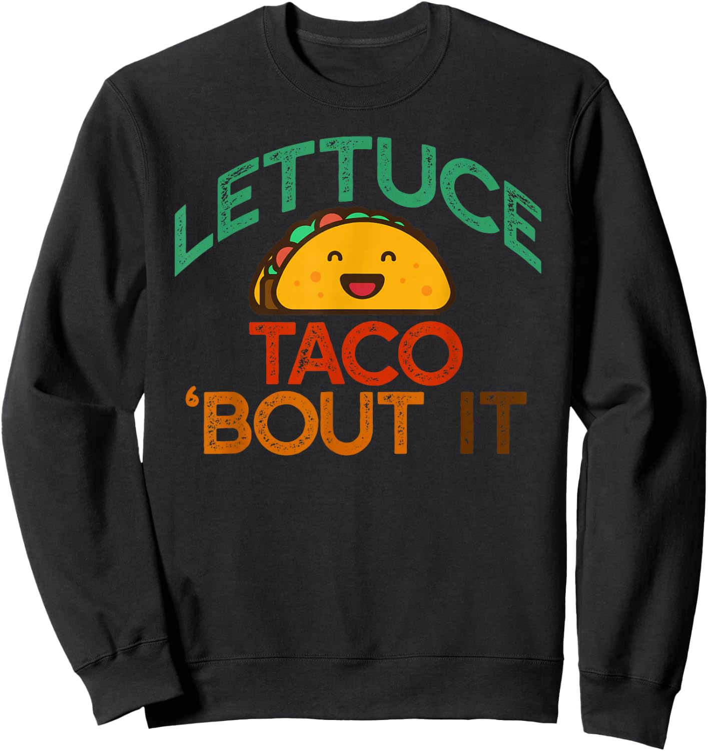 LETTUCE TACO 'BOUT IT Funny Pun Meme Let's Talk Tacos Sweatshirt - Sweatshirt | Black