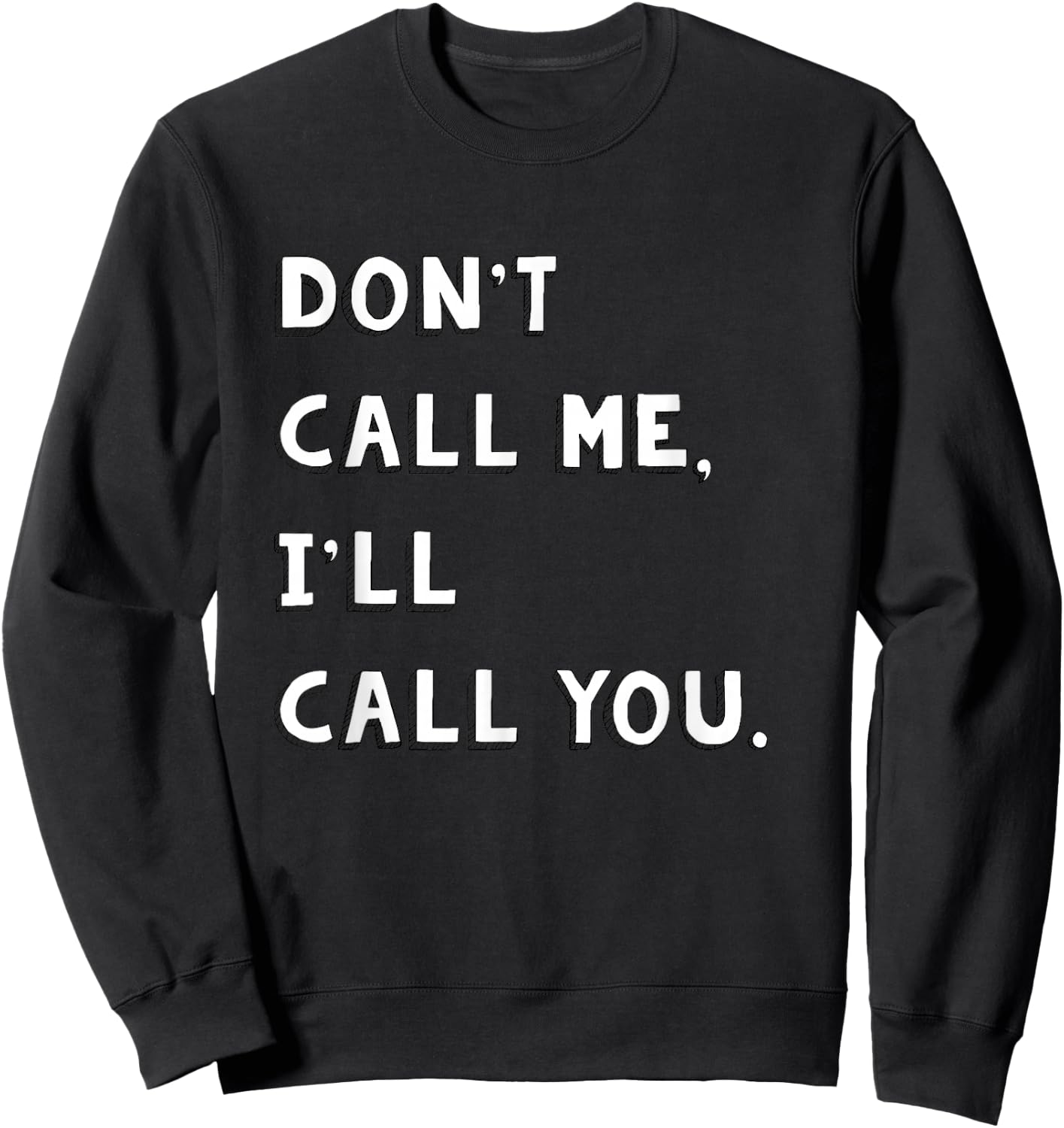 Don't Call Me I'll Call You Funny Quote Gift Sweatshirt - Sweatshirt | Black
