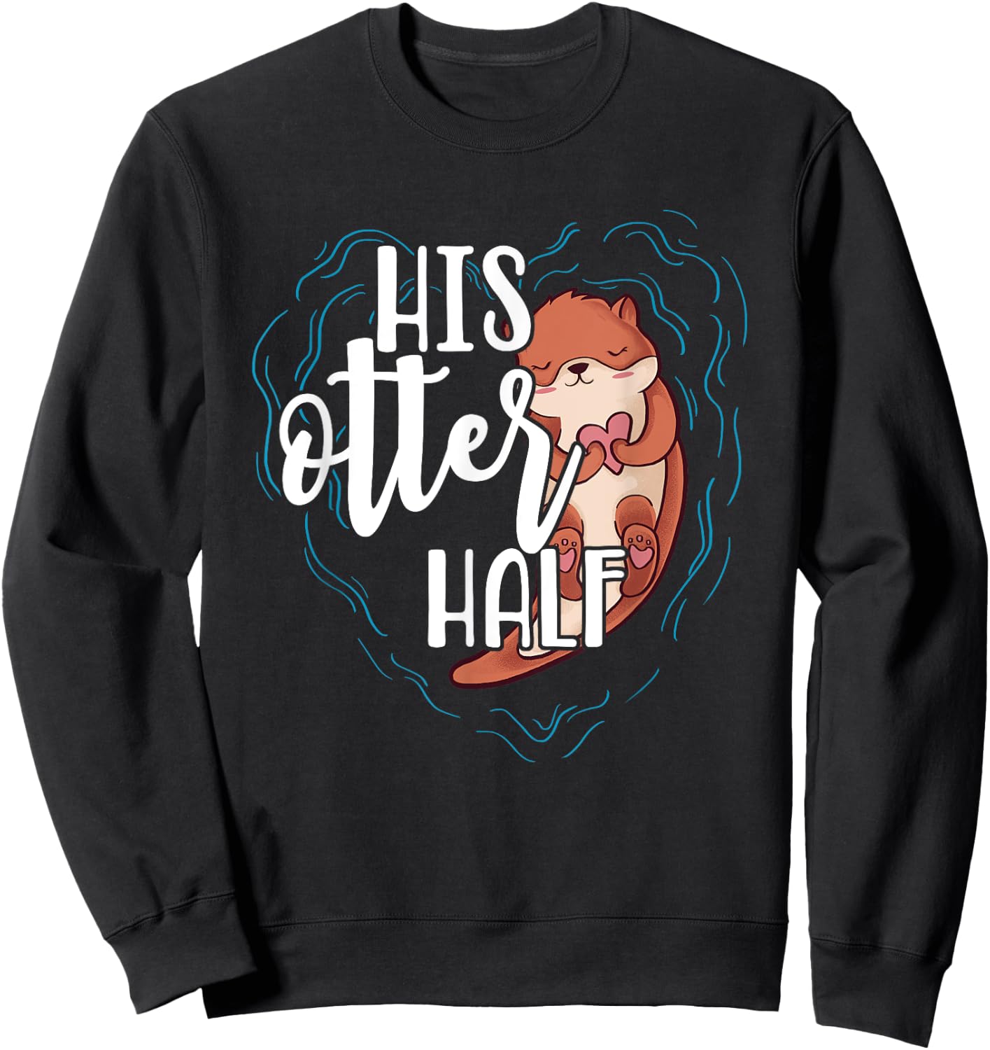 His Otter Half Pun Romantic Couple Valentine's Day T Shirt Sweatshirt - Sweatshirt | Black