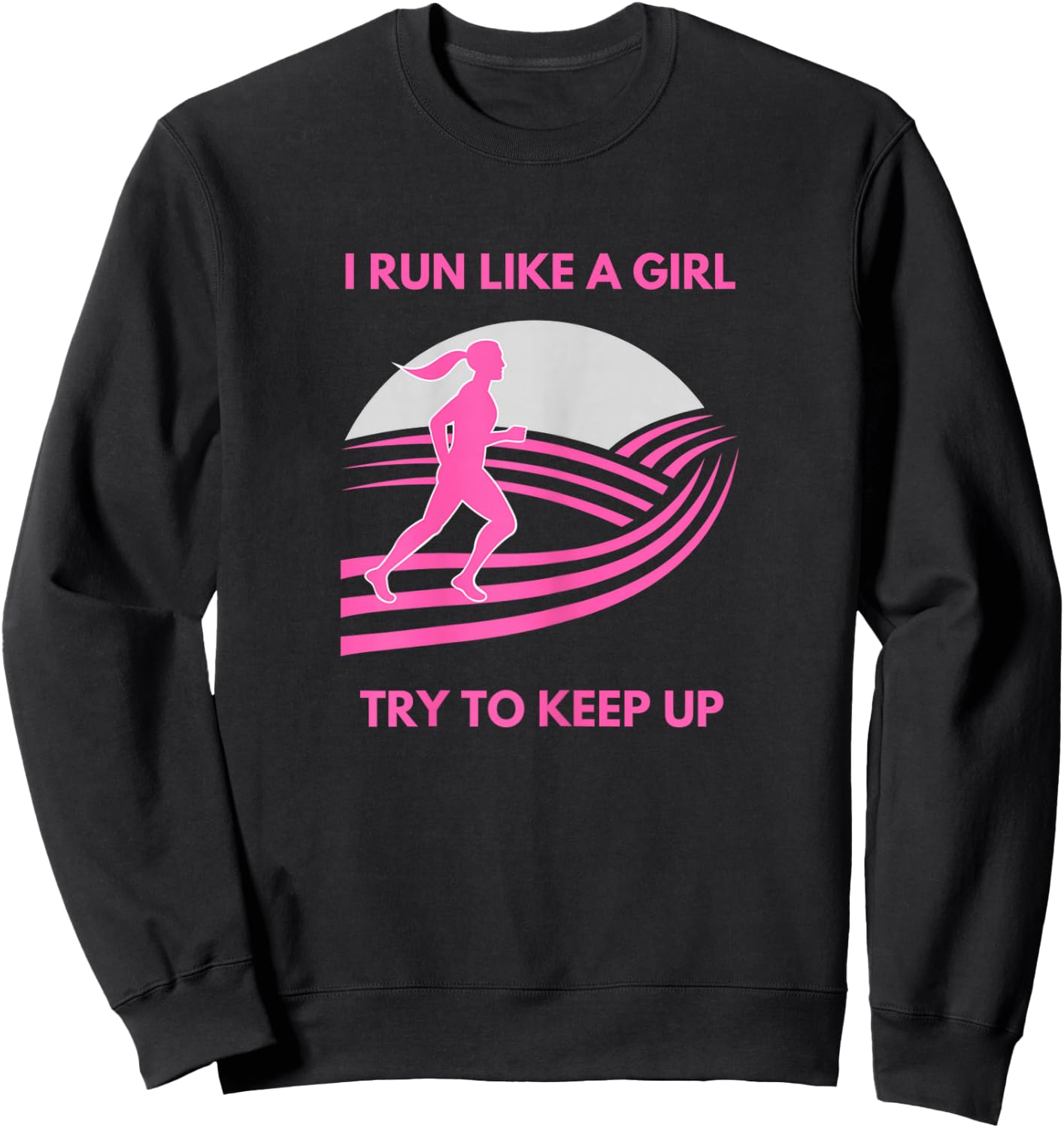 I Run Like a Girl Try to Keep Up Funny Girl Running Runner Sweatshirt - Sweatshirt | Black