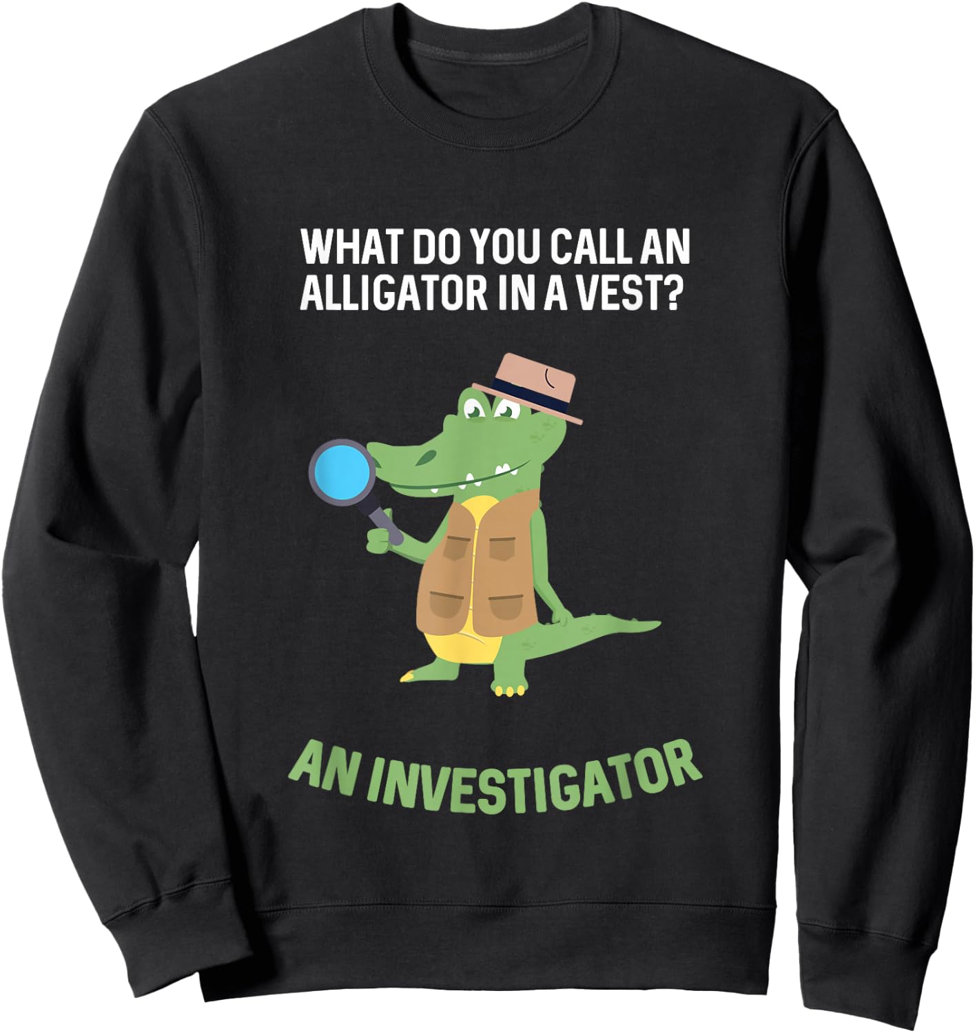 What Do You Call Alligator In A Vest? Investigator Sweatshirt - Sweatshirt | Black