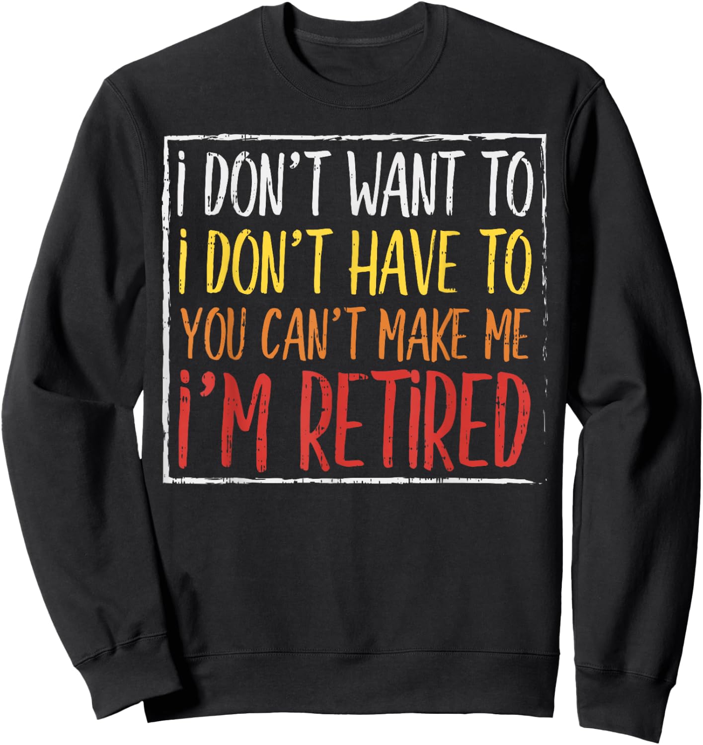 Dont Want Have To Cant Make Me Retired Funny Retirement Gift Sweatshirt - Sweatshirt | Black