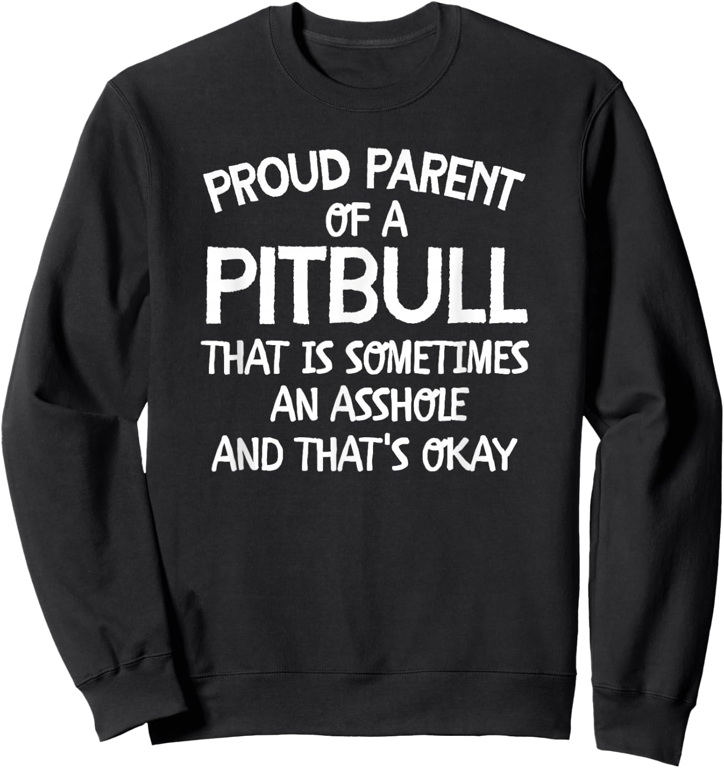 Proud Parent Of A Pitbull That Is An Asshole Funny Sweatshirt - Sweatshirt | Black
