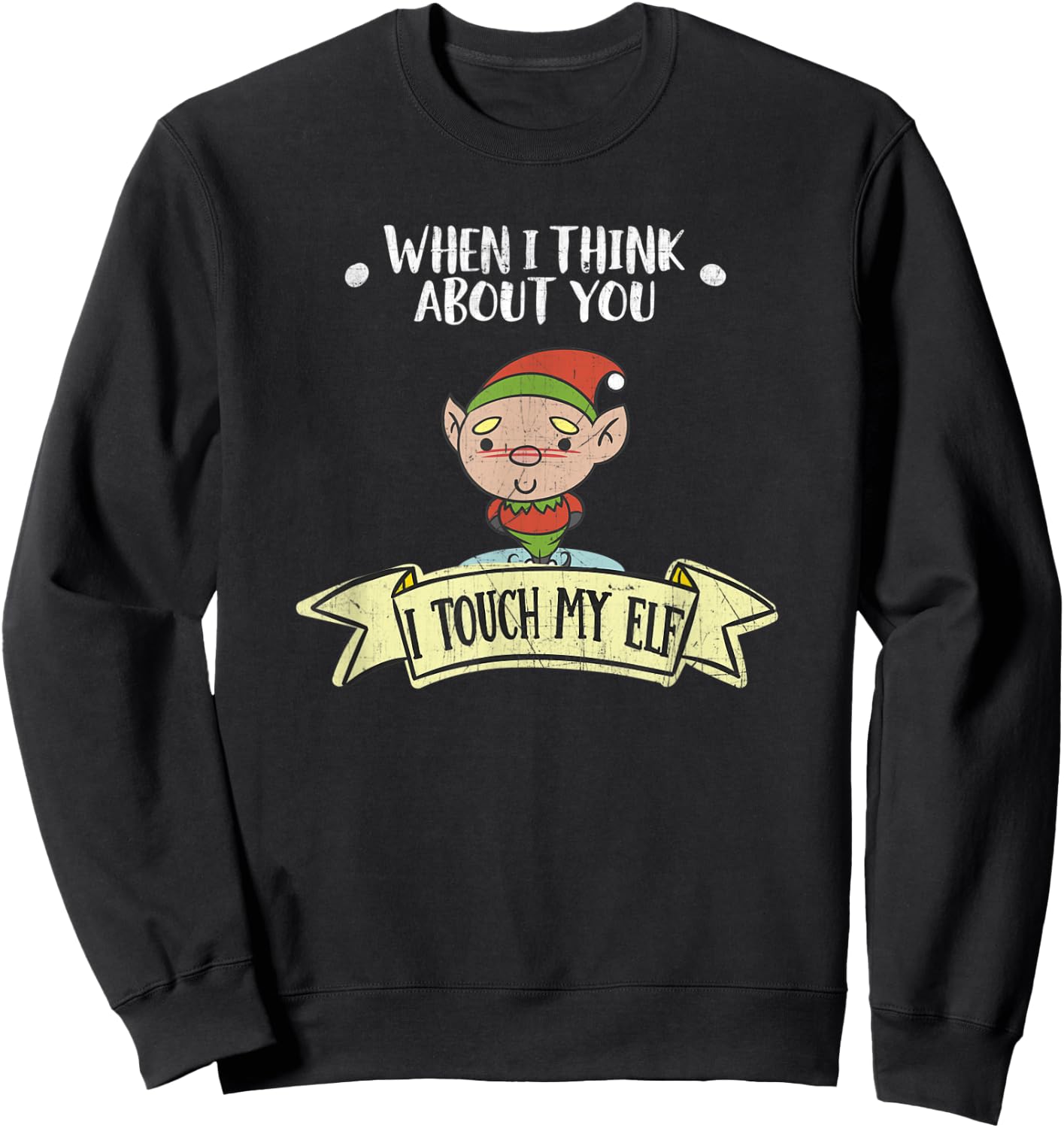 When I Think About You I Touch My Elf Dirty Holiday Sweatshirt - Sweatshirt | Black