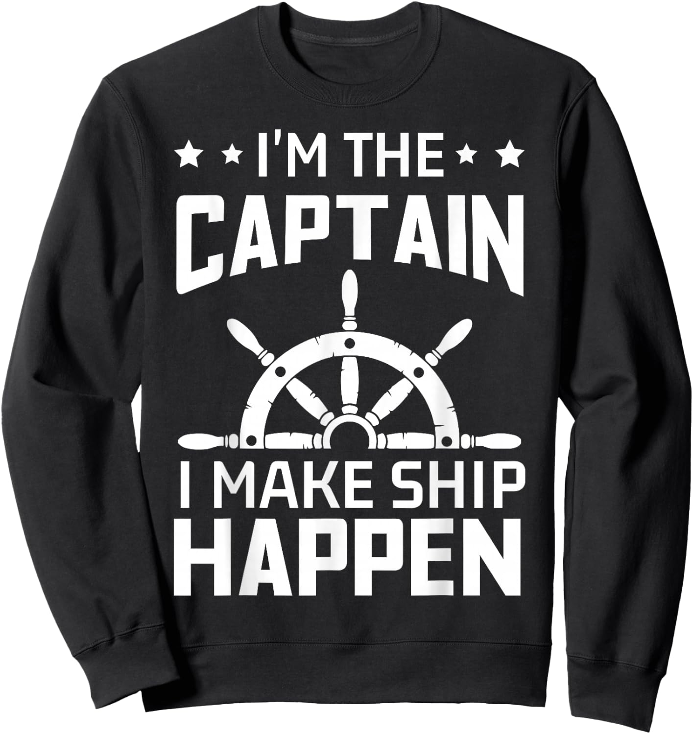 Im The Captain I Make Ship Happen Funny Boating Quote Sweatshirt - Sweatshirt | Black