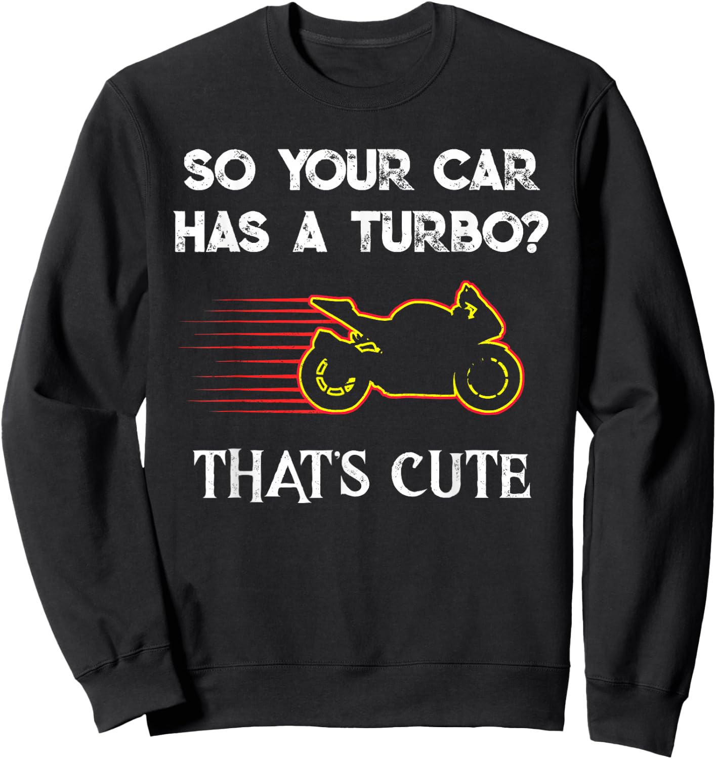 Motorcycle Sport Bike So Your Car Has a Turbo Cute design Sweatshirt - Sweatshirt | Black