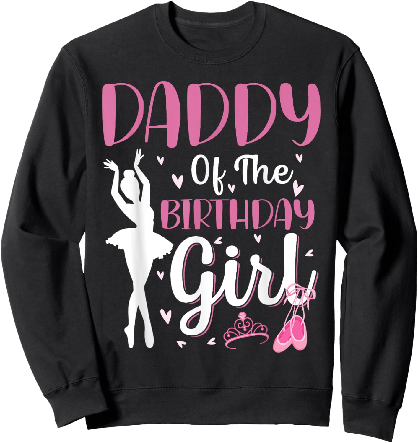 Daddy of The Birthday Girl Ballet Dancer Ballerina Dad Sweatshirt - Sweatshirt | Black