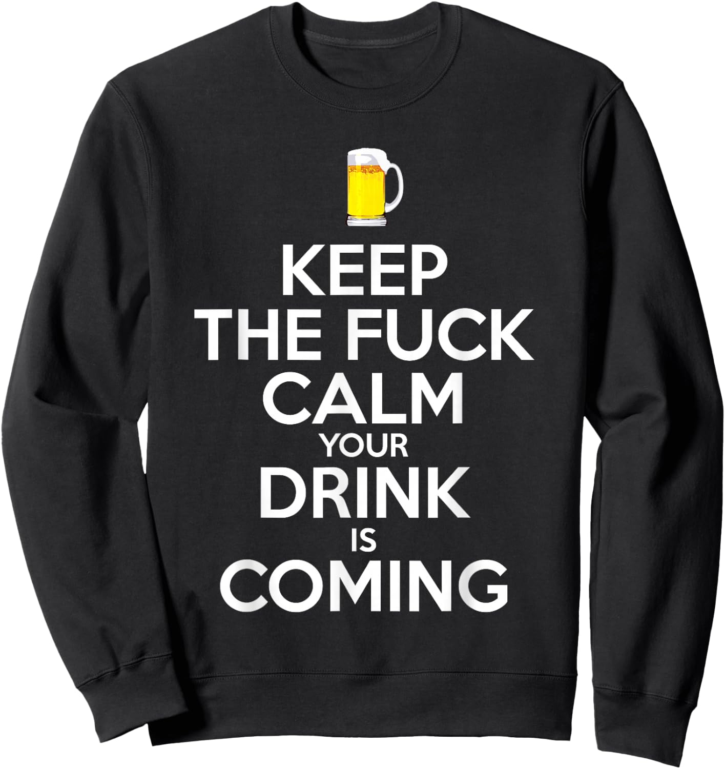 Bartender Keep The Fuck Calm Drink is Coming Beer Drinking Sweatshirt - Sweatshirt | Black