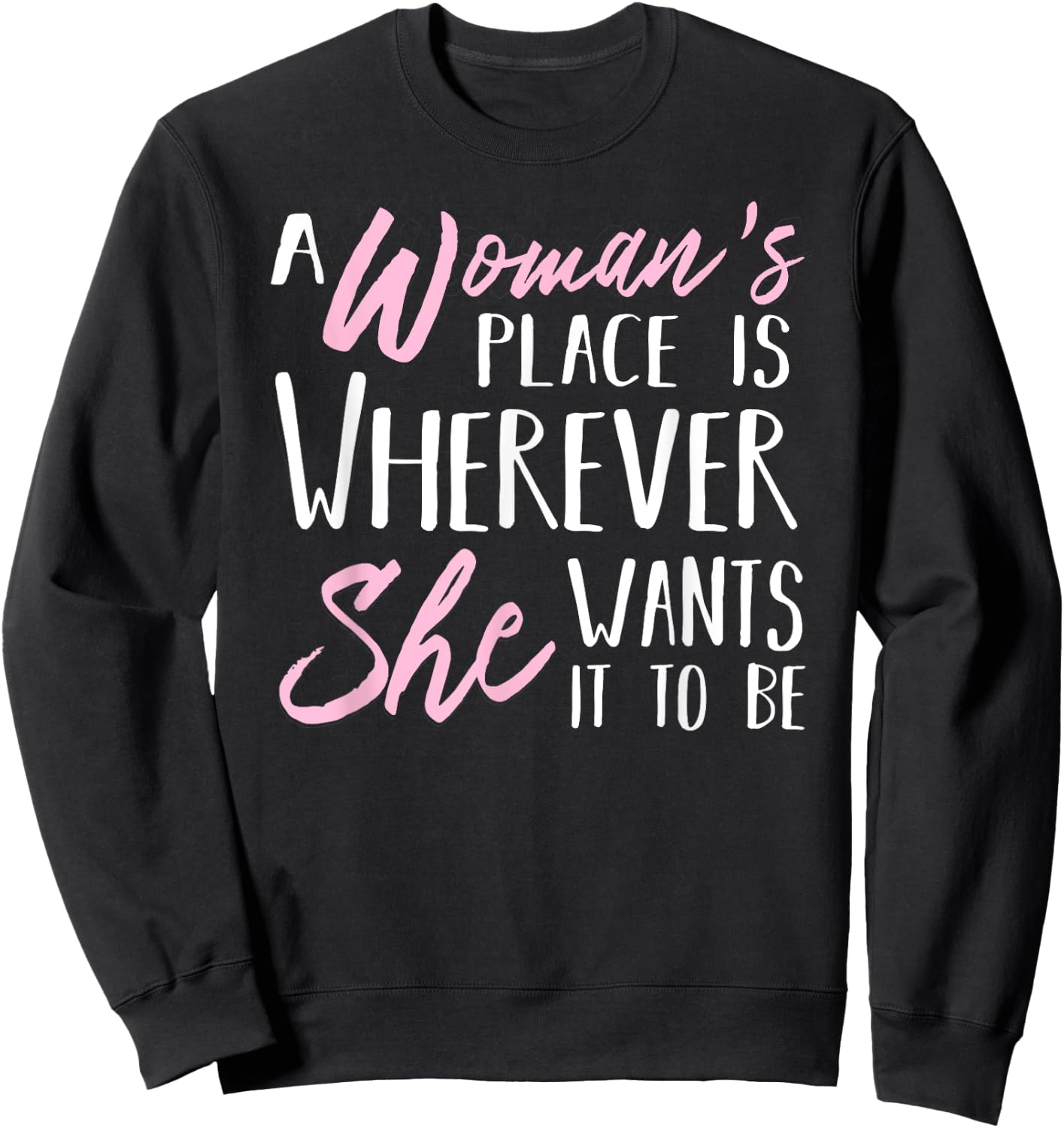 A Woman's Place is Wherever She wants it to be Shirt Sweatshirt - Sweatshirt | Black