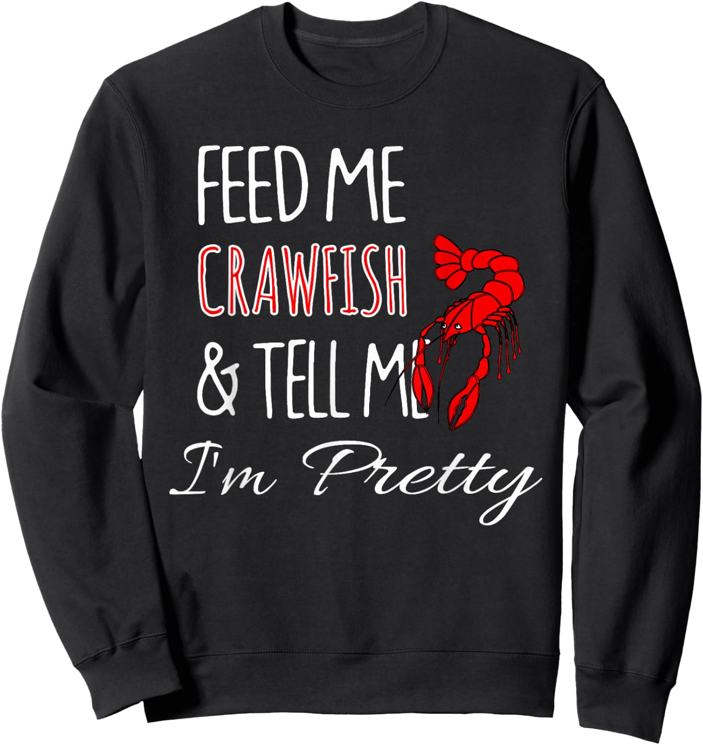 Feed Me Crawfish & Tell Me I'm Pretty Funny Cute Sweatshirt - Sweatshirt | Black