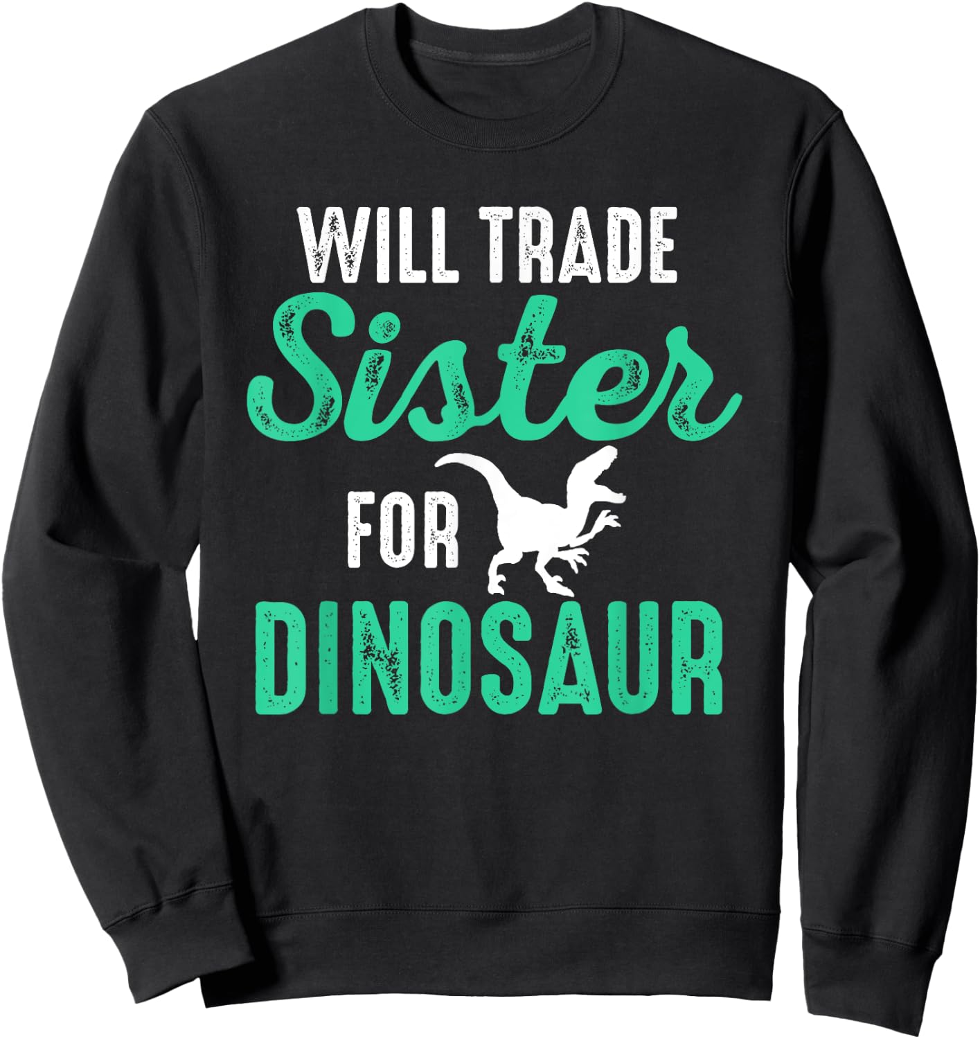 Will Trade Sister For Dinosaur For Boys Who Love Dinosaurs Sweatshirt - Sweatshirt | Black