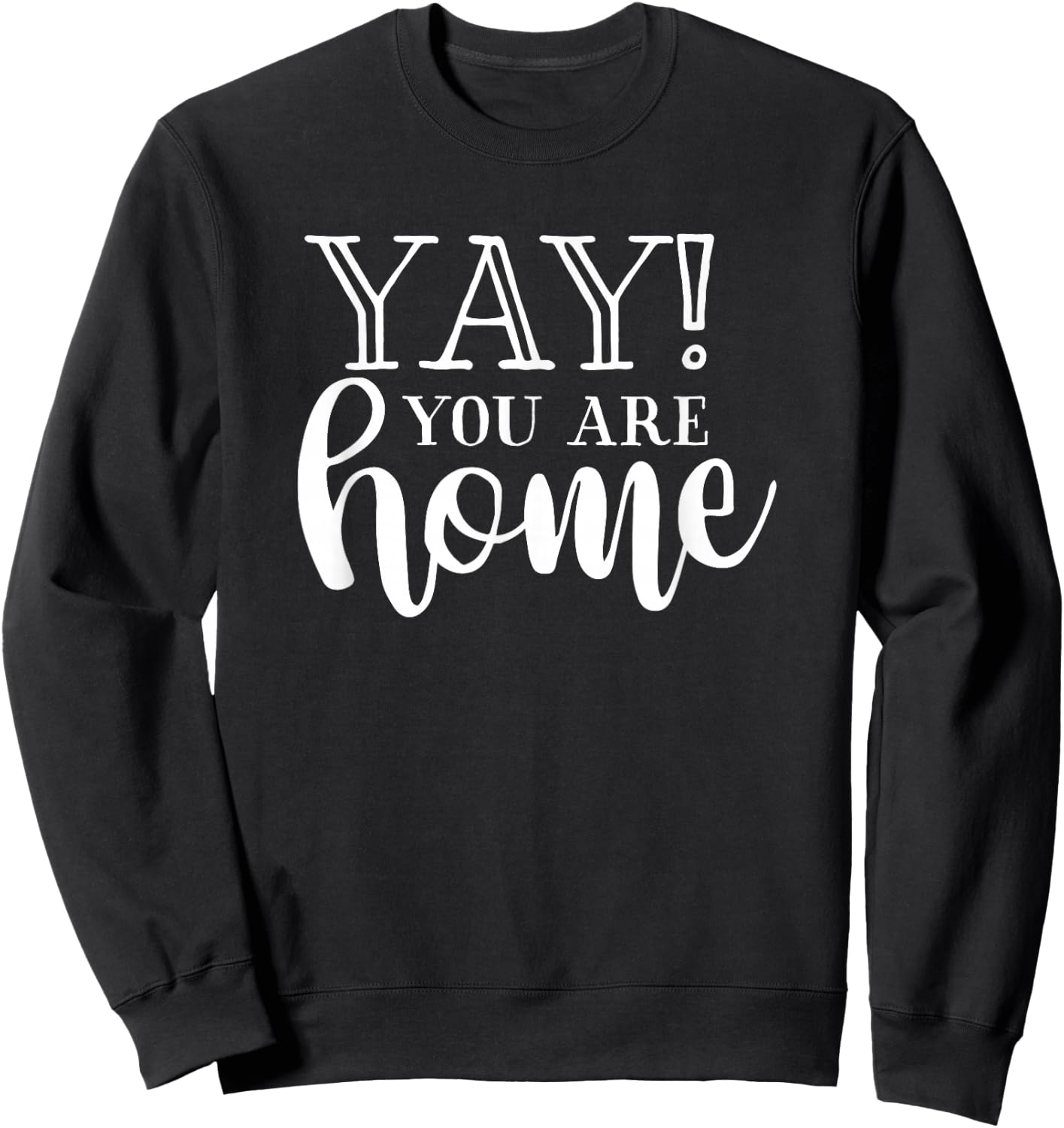 Yay! You are Home Home Family Love Welcome Sweatshirt - Sweatshirt | Black