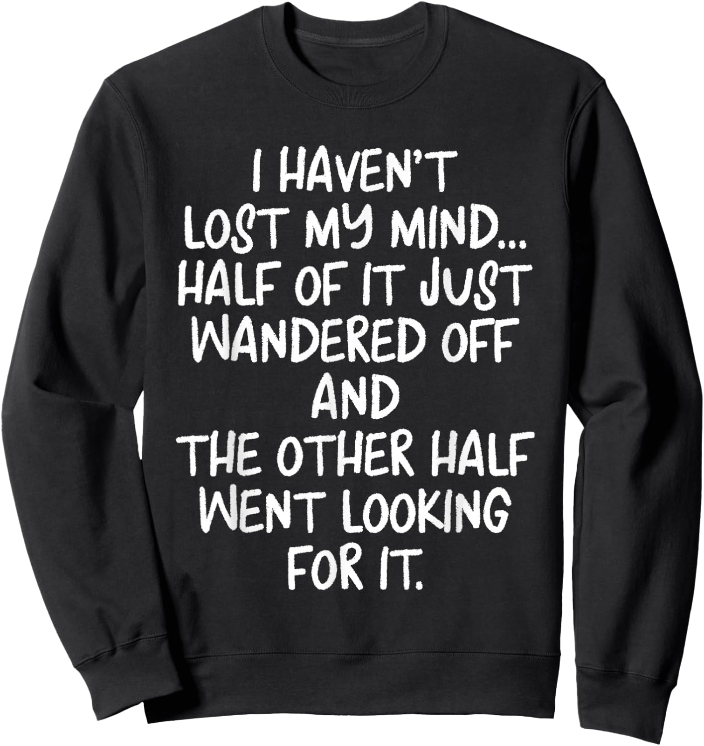 I Haven't Lost Mind Half of It Just Wandered Off Sweatshirt - Sweatshirt | Black
