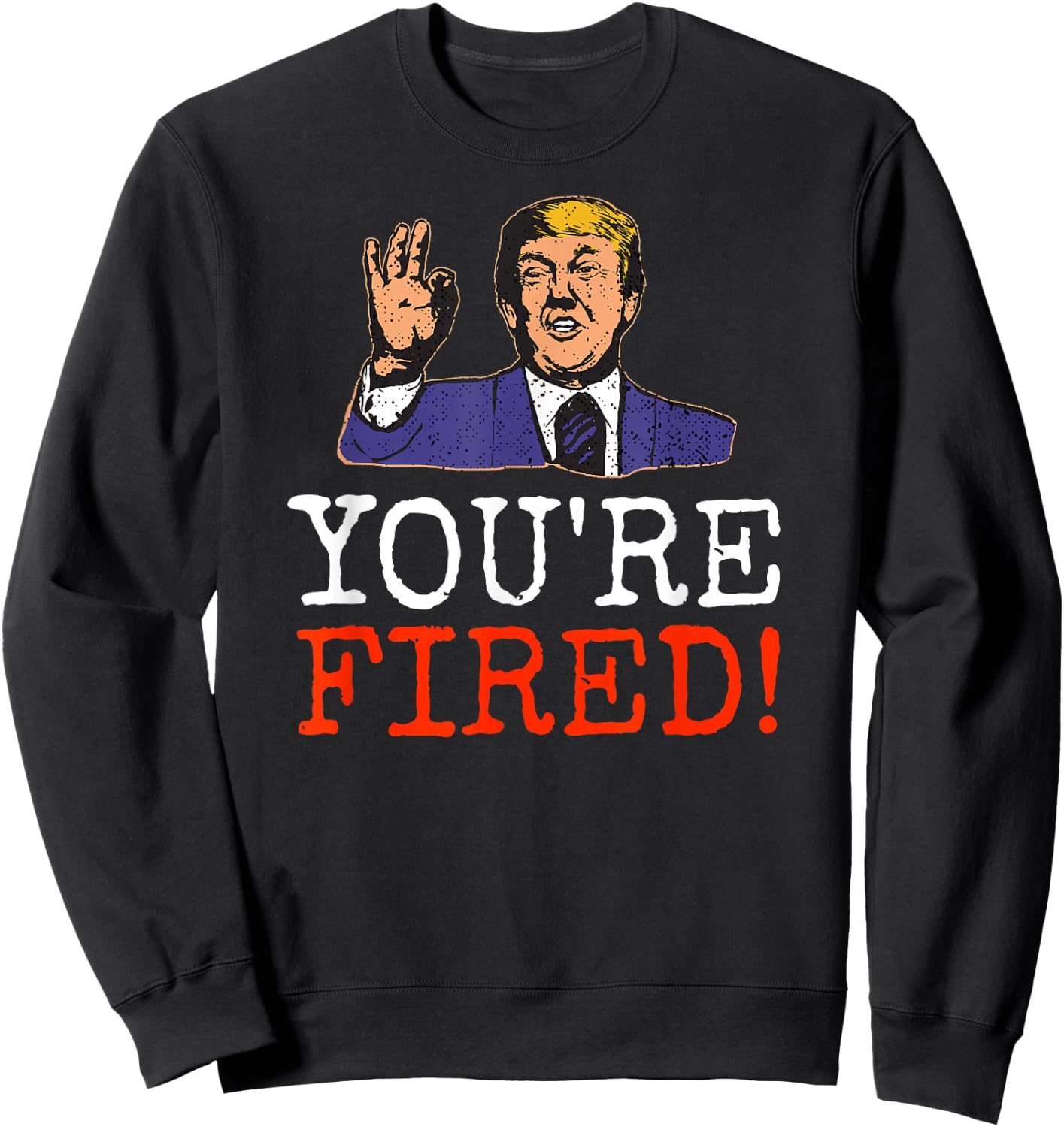 Trump You're Fired! Funny Graphic Sweatshirt - Sweatshirt | Black
