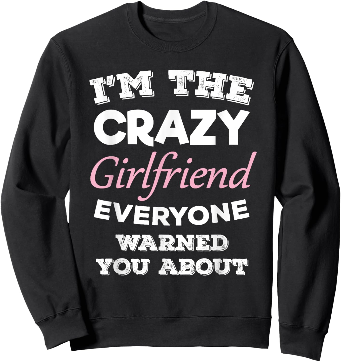 Im The Crazy Girlfriend Everyone Warned You About Gf Sweatshirt - Sweatshirt | Black