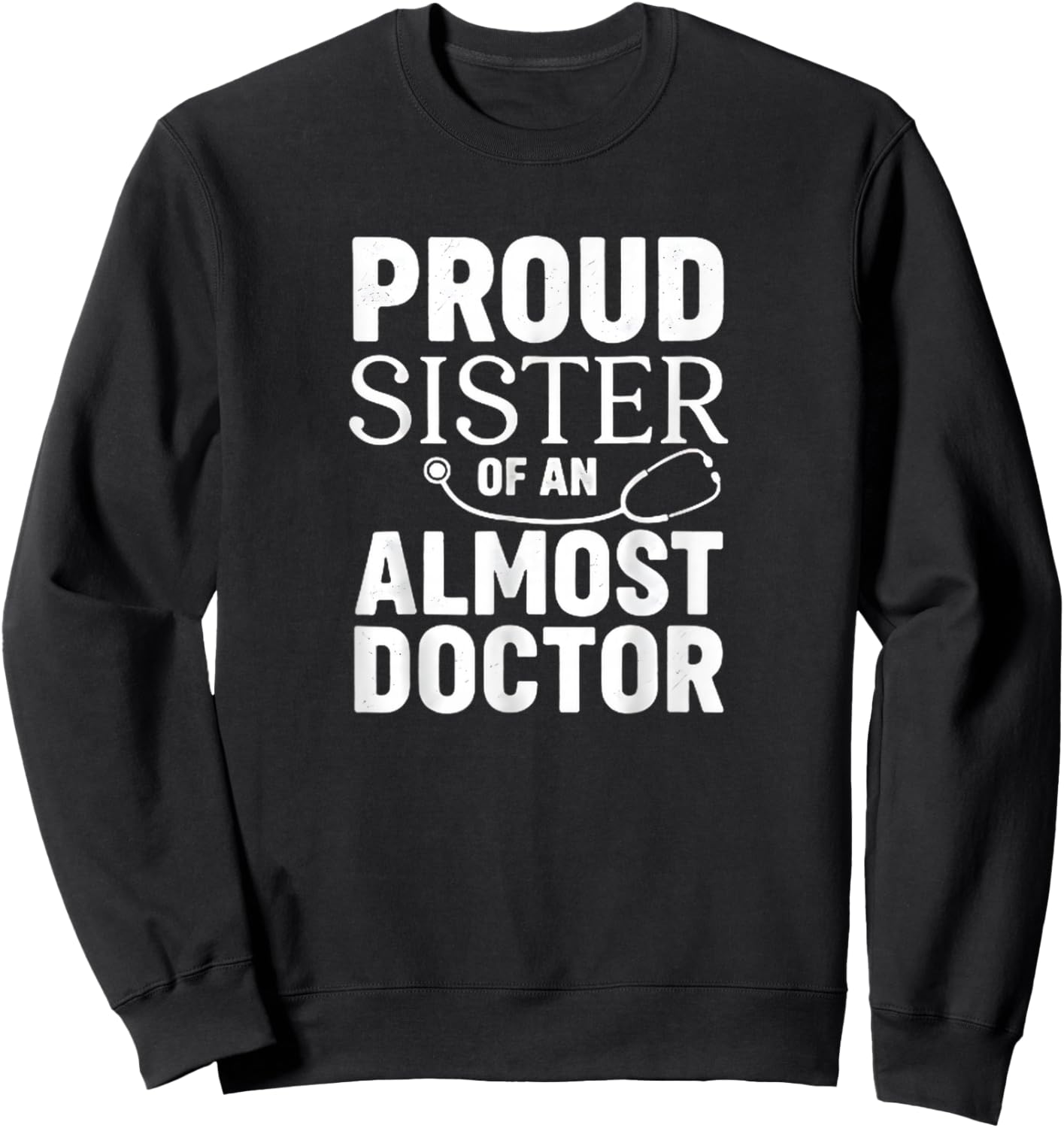 Proud Sister of an Almost Doctor Funny Med School Sweatshirt - Sweatshirt | Black