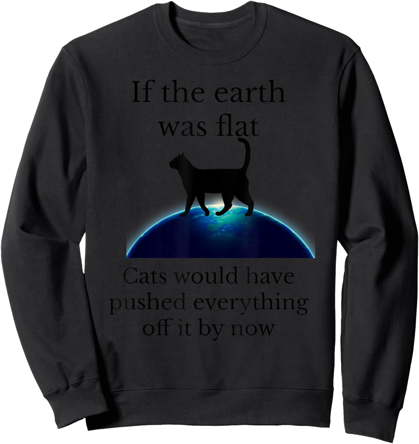 If the Earth was flat cats would have pushed everything off Sweatshirt - Sweatshirt | Black