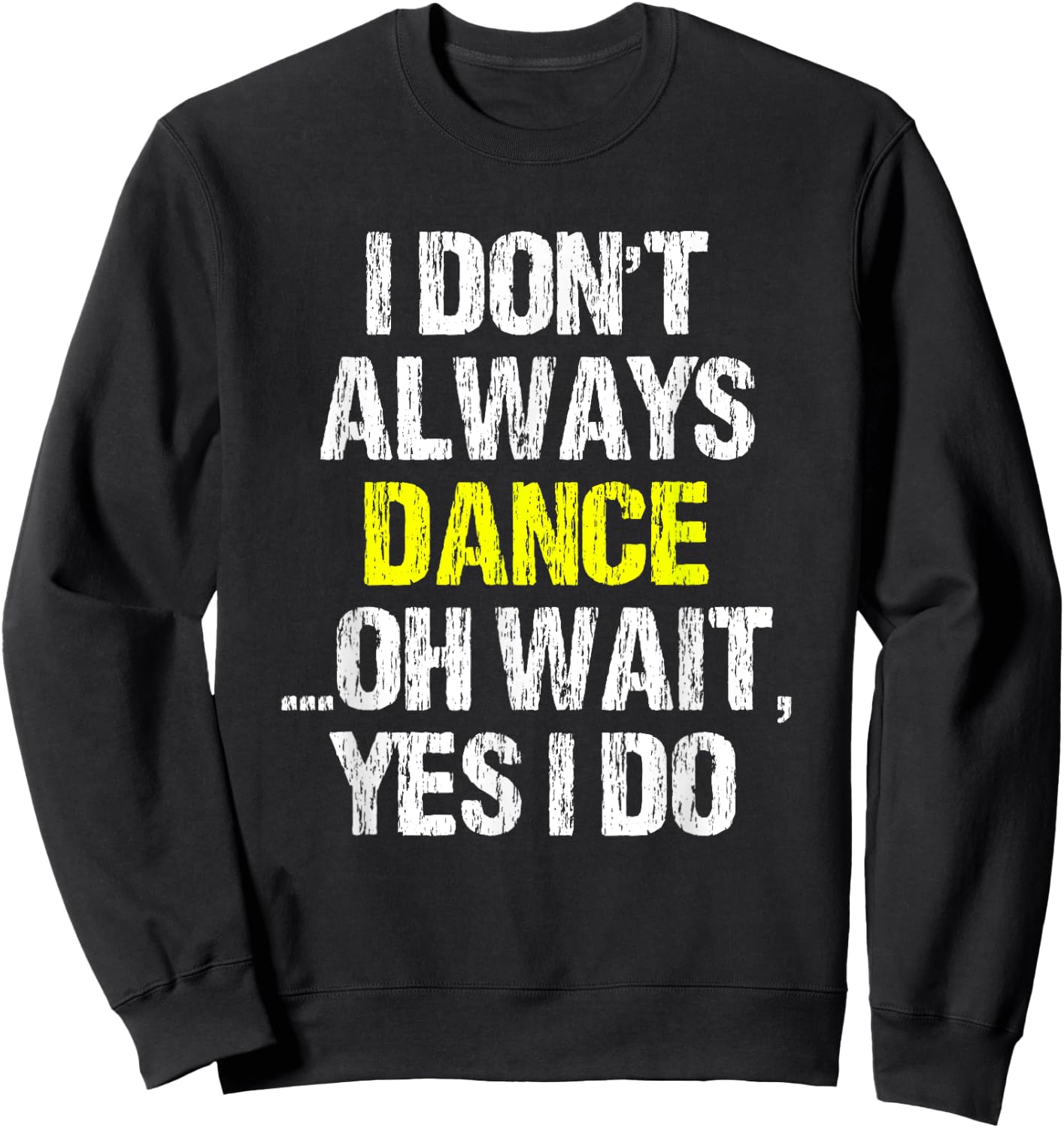 I Don't Always Dance Oh Yes I Do Cool Dancing Dancer Gift Sweatshirt - Sweatshirt | Black