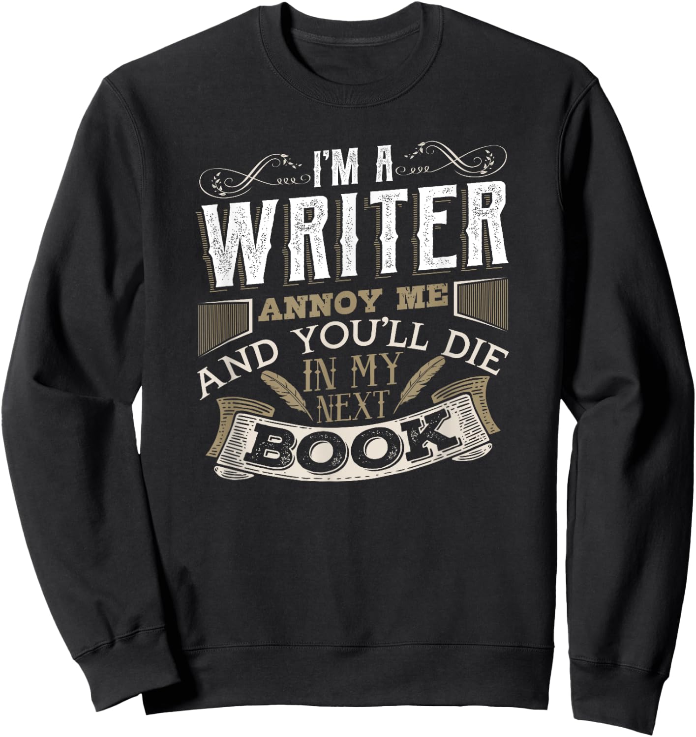 I'm A Writer Annoy Me And You'll Die In My Next Book Sweatshirt - Sweatshirt | Black