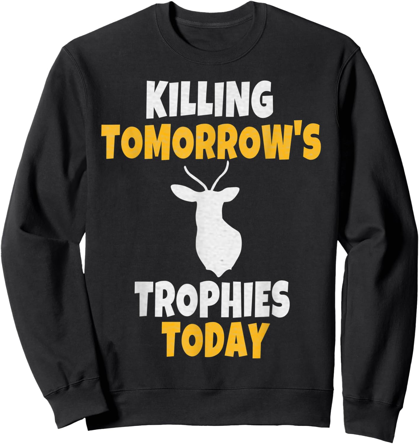 Funny Deer Hunting Gift Killing Tomorrow's Trophies Today Sweatshirt - Sweatshirt | Black