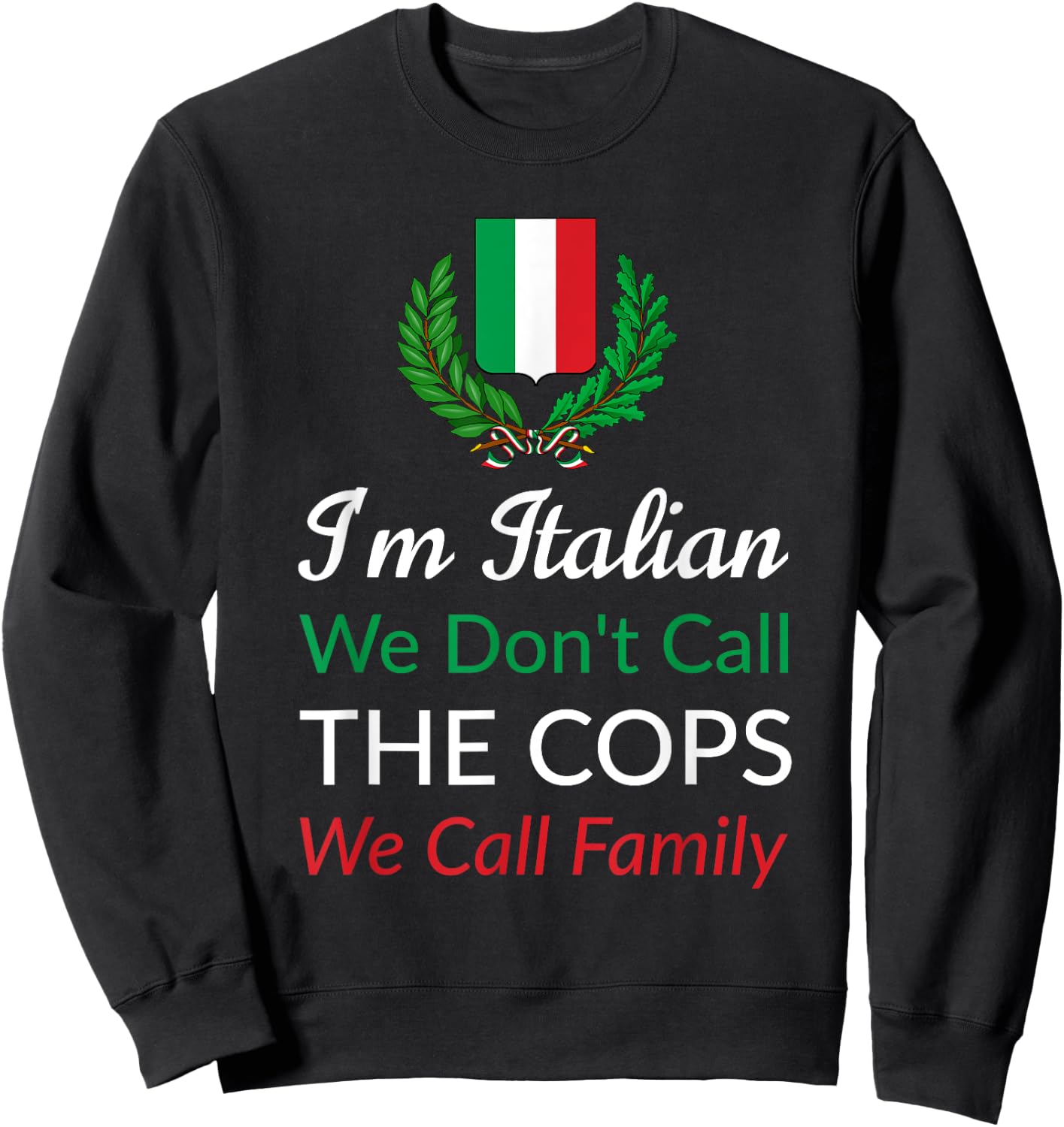 I'm Italian We Don't Call The Cops We Call Family Italy Flag Sweatshirt - Sweatshirt | Black
