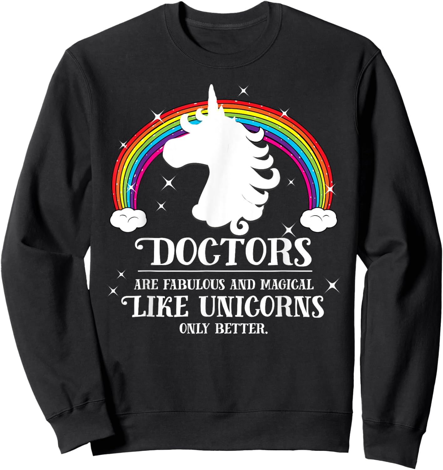 Doctors Are Magical Like Unicorns Only Better Funny Rainbow Sweatshirt - Sweatshirt | Black