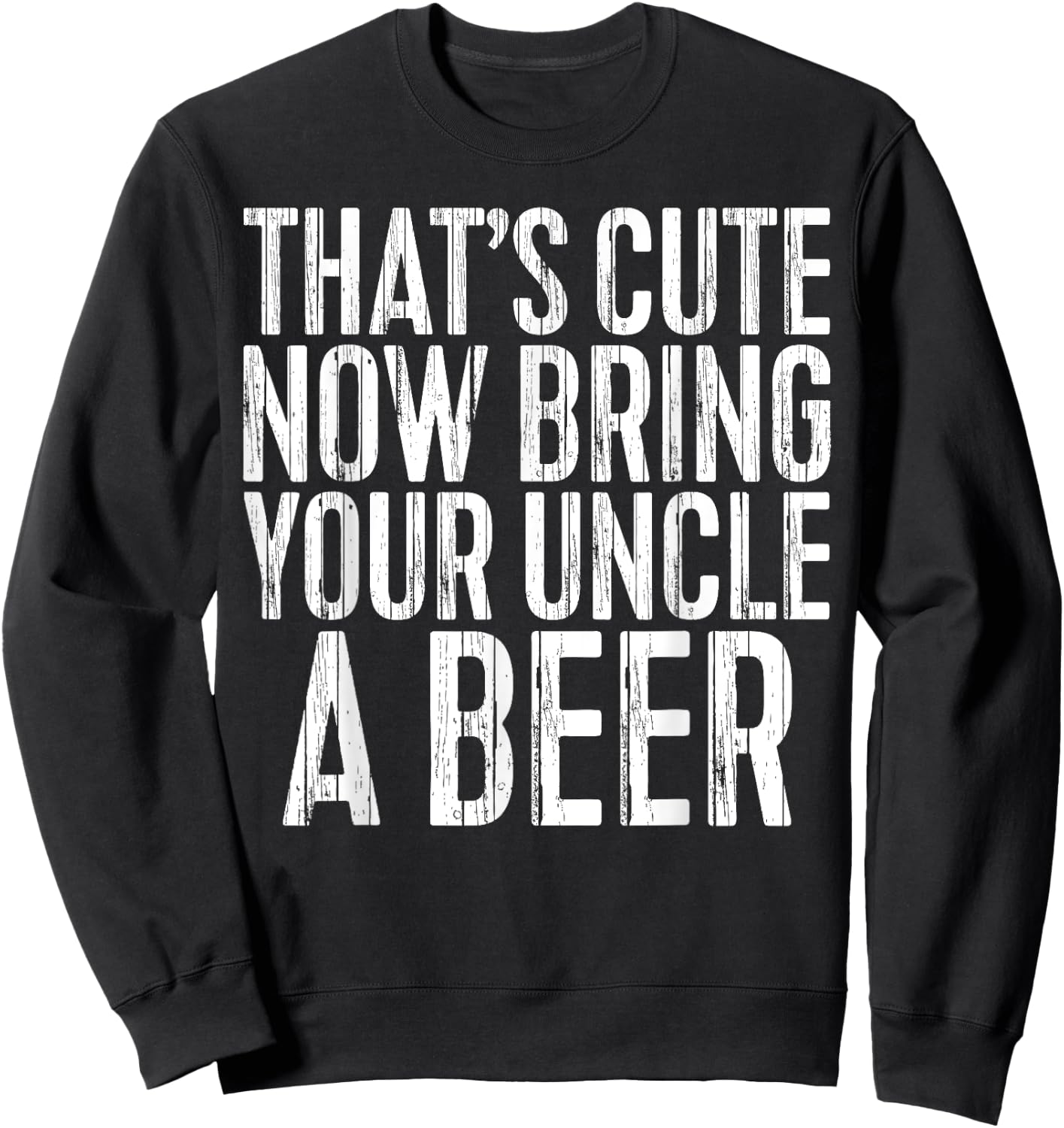 That's Cute Now Bring Your Uncle A Beer Shirt Fathers Day Sweatshirt - Sweatshirt | Black