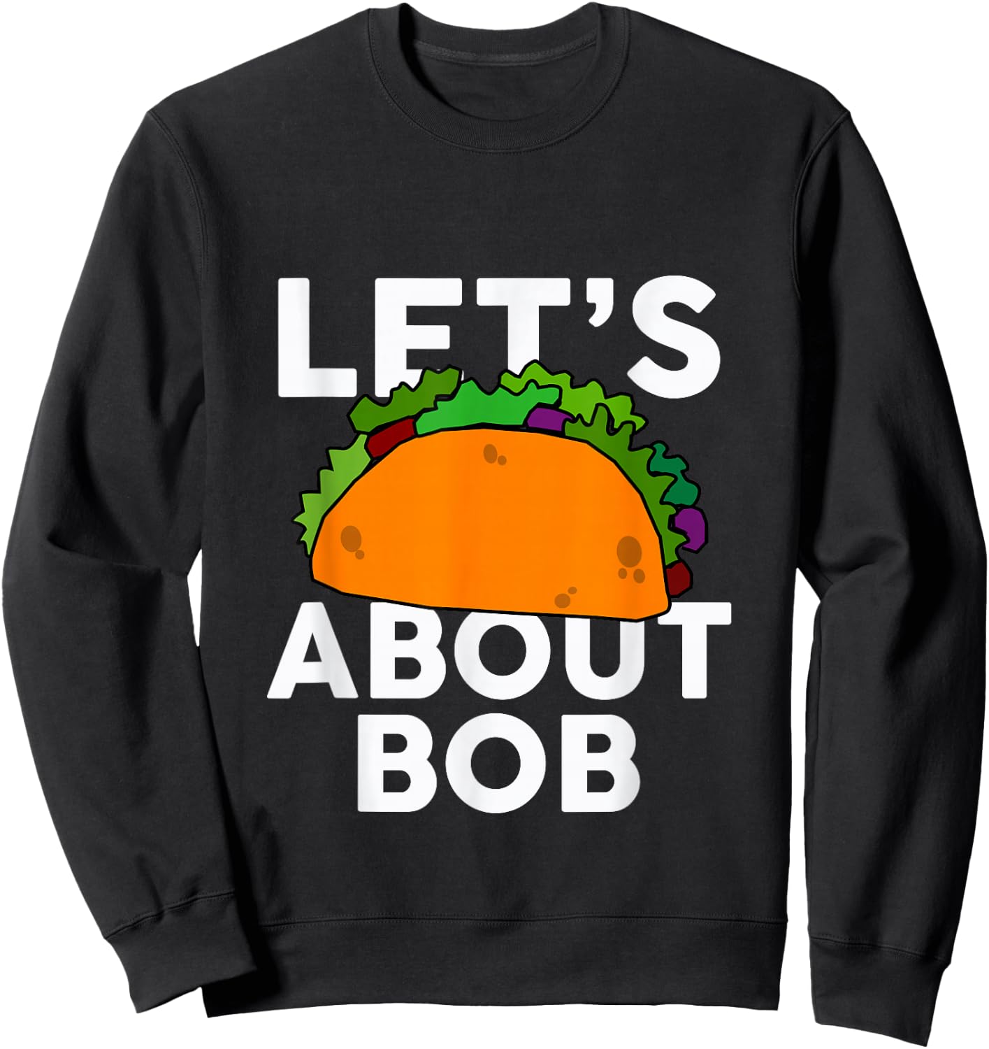Let's Taco About BOB Name Shirt Taco BOB Sweatshirt - Sweatshirt | Black