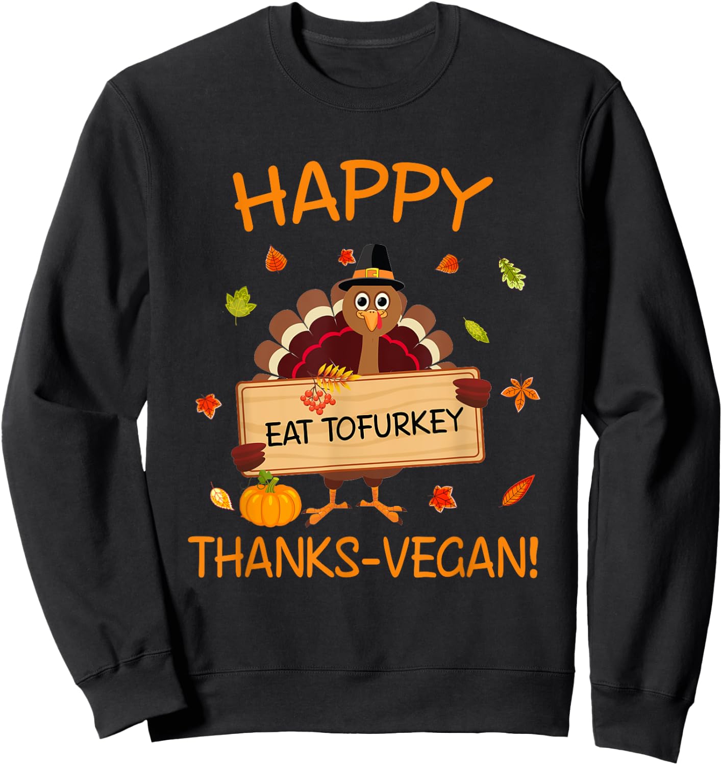 Happy Thanks-Vegan Vegetarian Turkey Eat Tofurkey Sweatshirt - Sweatshirt | Black