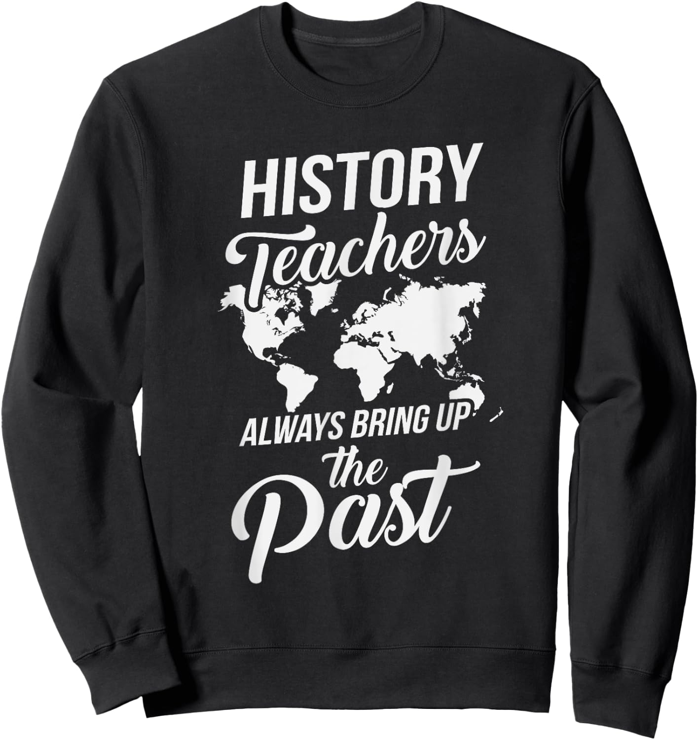 Funny History Teachers Always Bring Up The Past Women Girls Kids Sweatshirt - Sweatshirt | Black