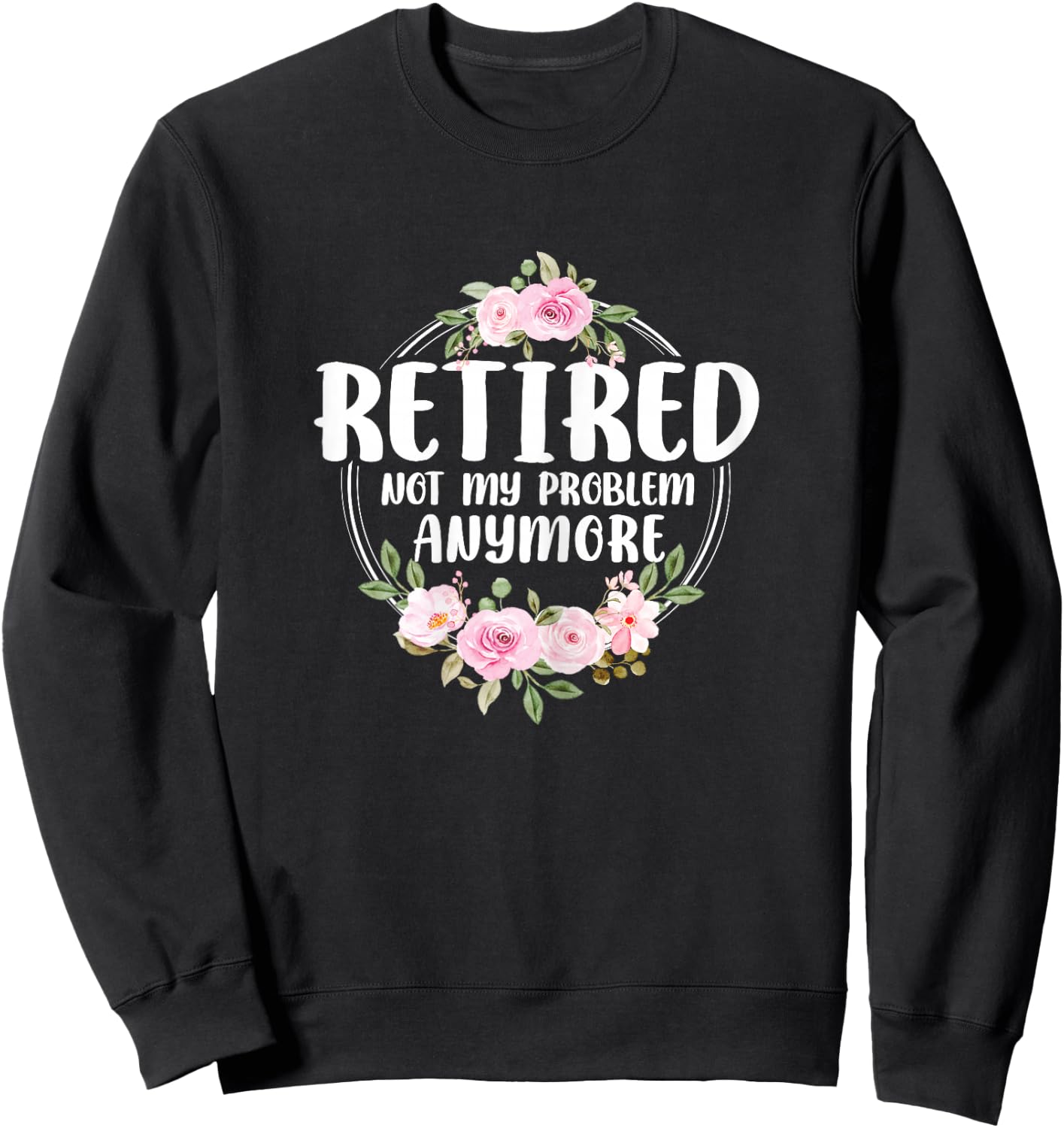 Funny Retired Woman Not My Problem Anymore Retirement Women Sweatshirt - Sweatshirt | Black