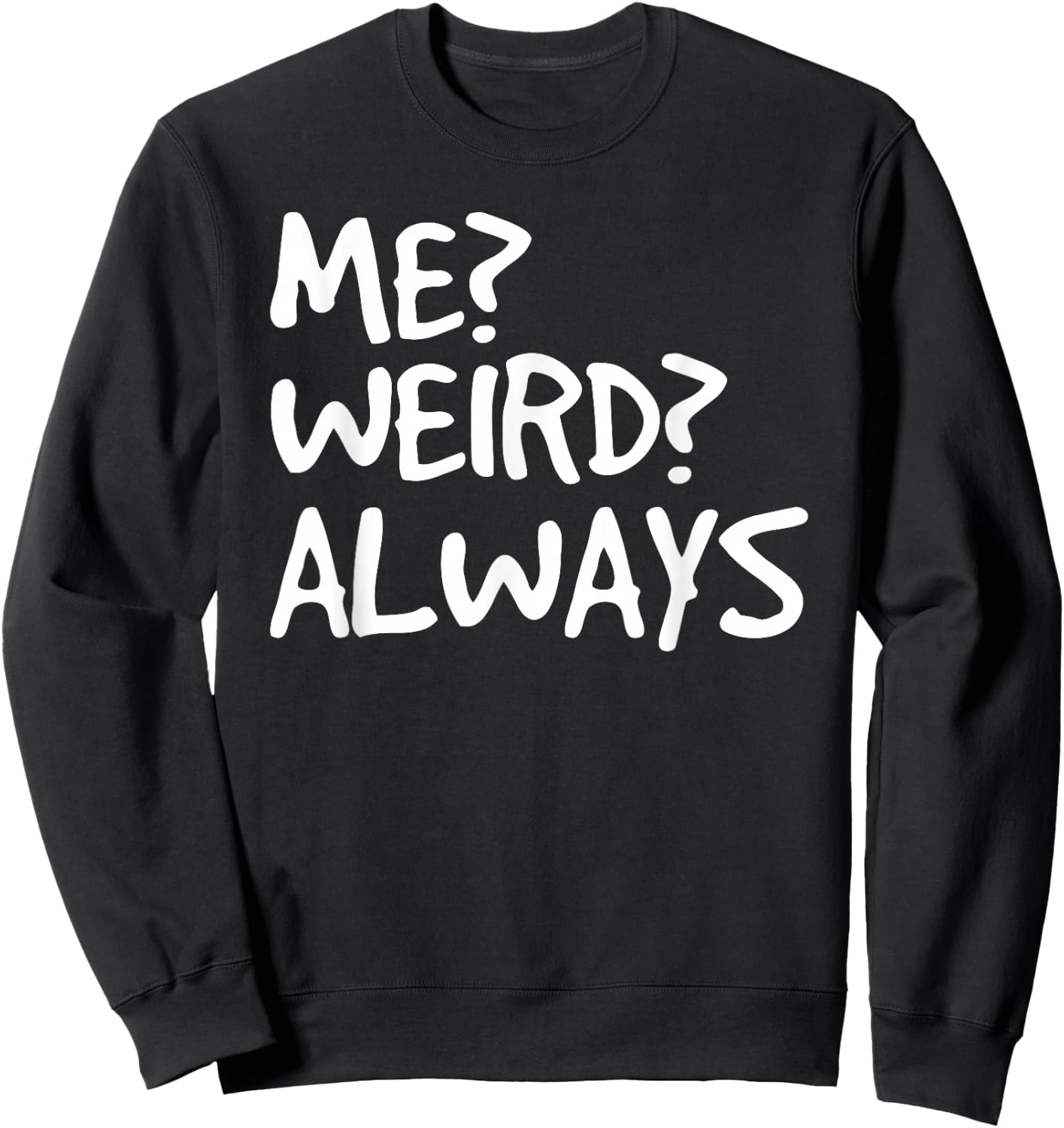 ME? WEIRD? ALWAYS Shirt Funny Weirdo Gift Sweatshirt - Sweatshirt | Black