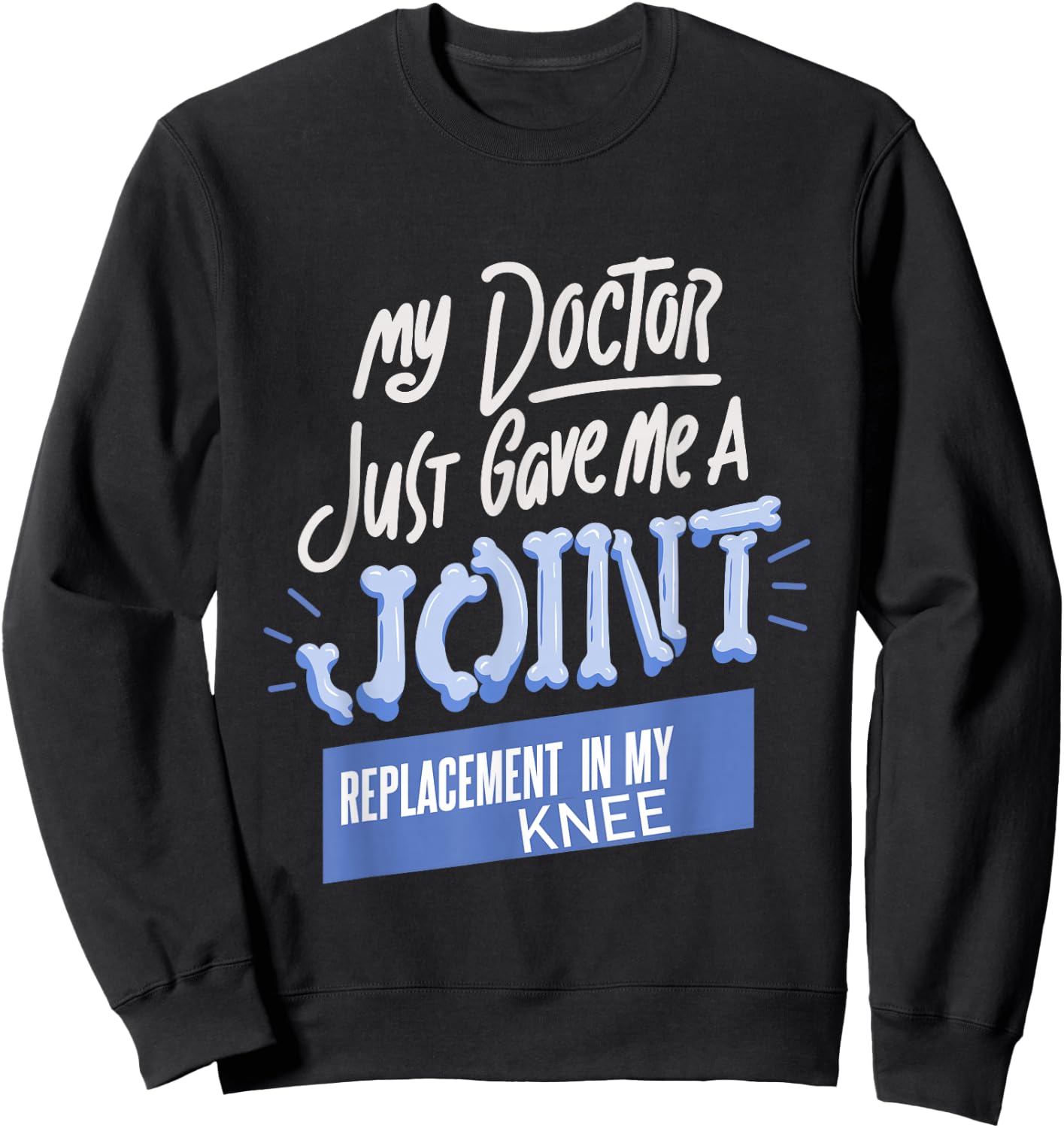 My Doctor Just Gave Me A Joint Replacement In My Knee Sweatshirt - Sweatshirt | Black