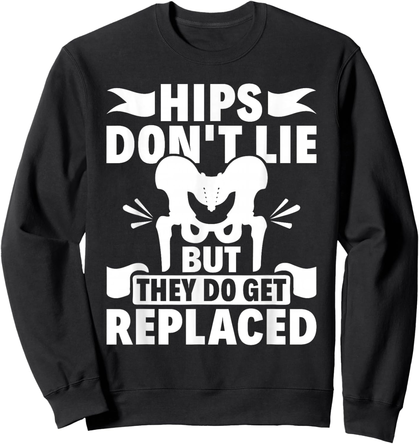 Hips Don't Lie But They Do Get Replaced Hip Replacement Sweatshirt - Sweatshirt | Black